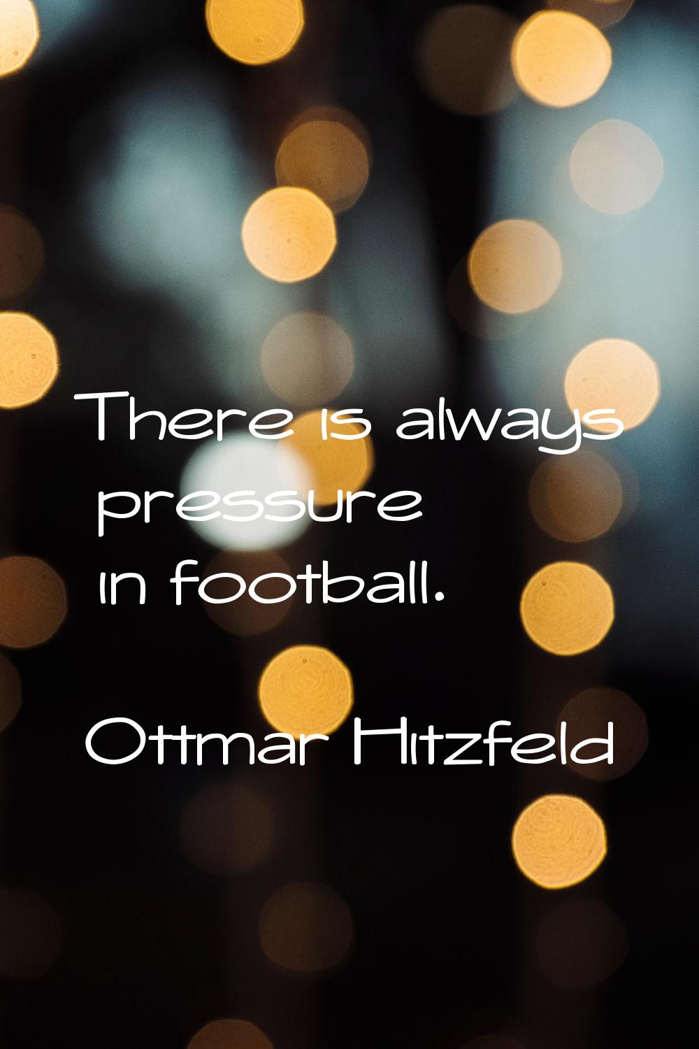 There is always pressure in football.