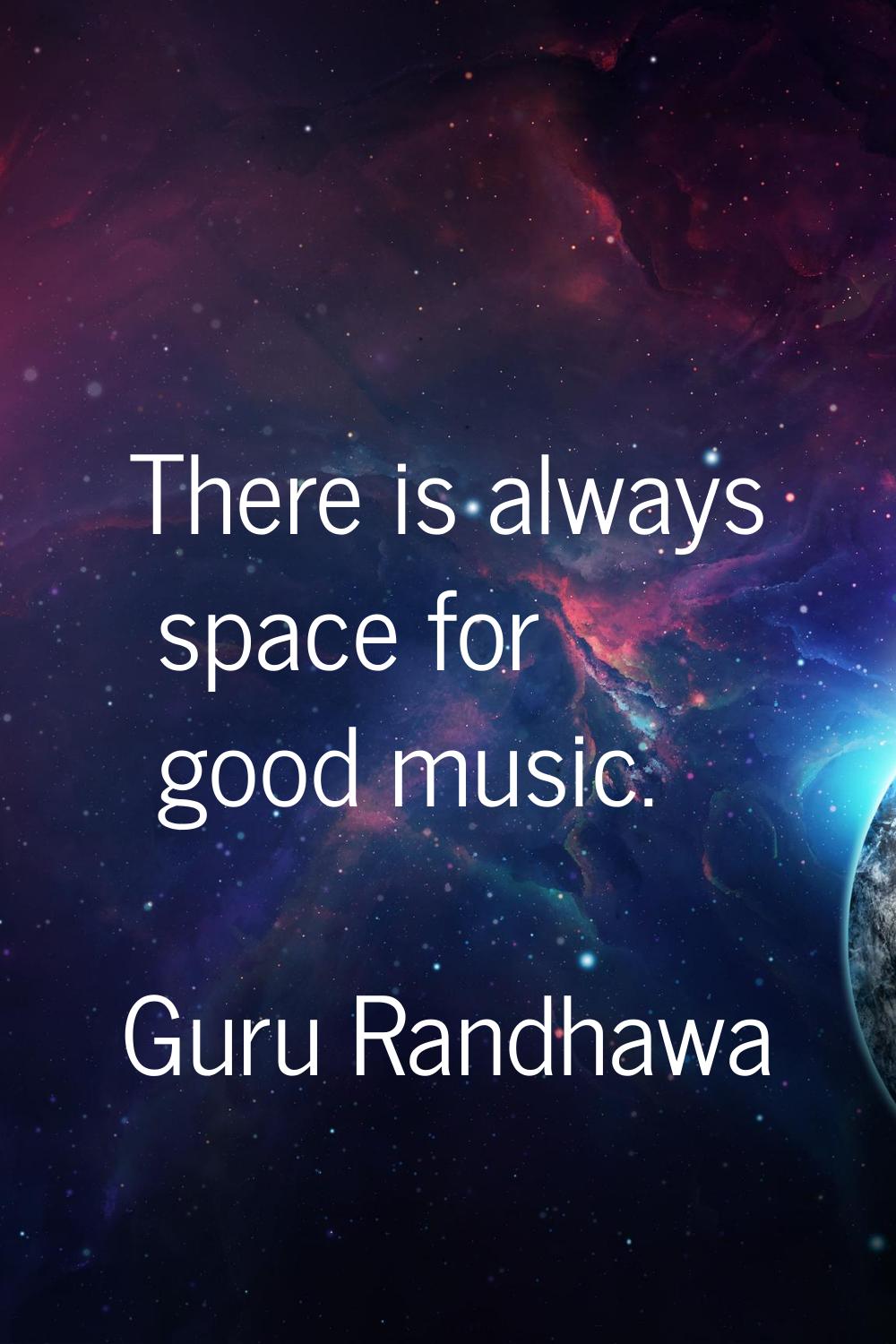There is always space for good music.