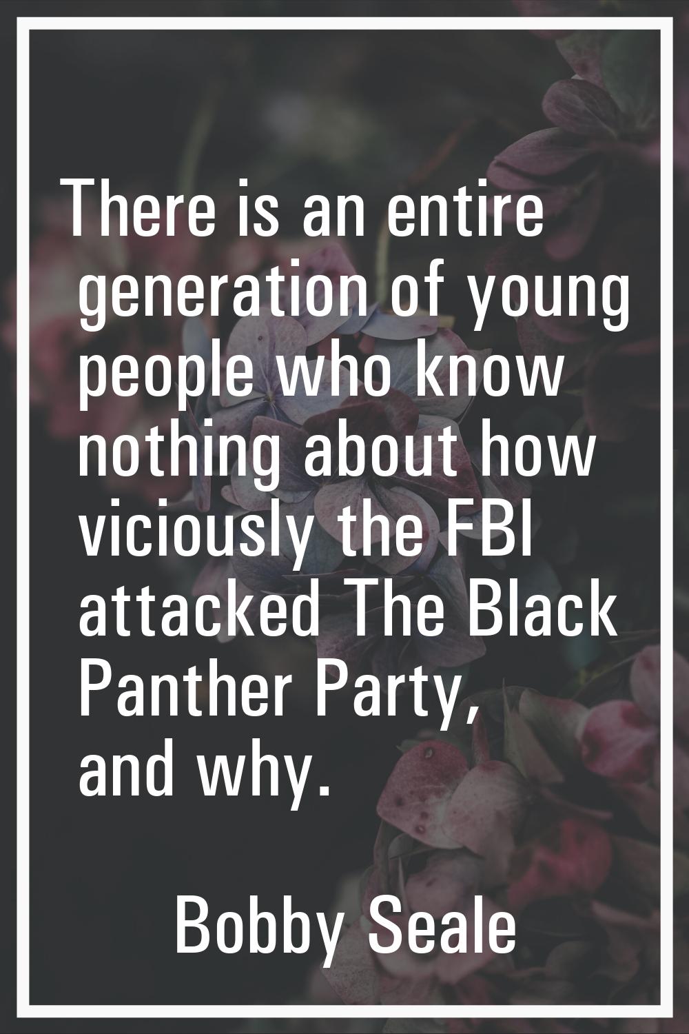 There is an entire generation of young people who know nothing about how viciously the FBI attacked
