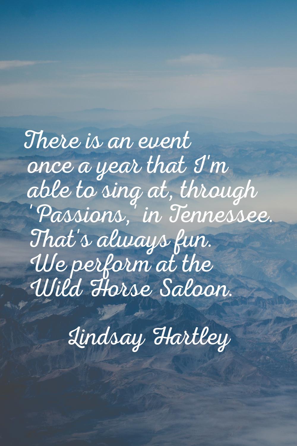 There is an event once a year that I'm able to sing at, through 'Passions,' in Tennessee. That's al