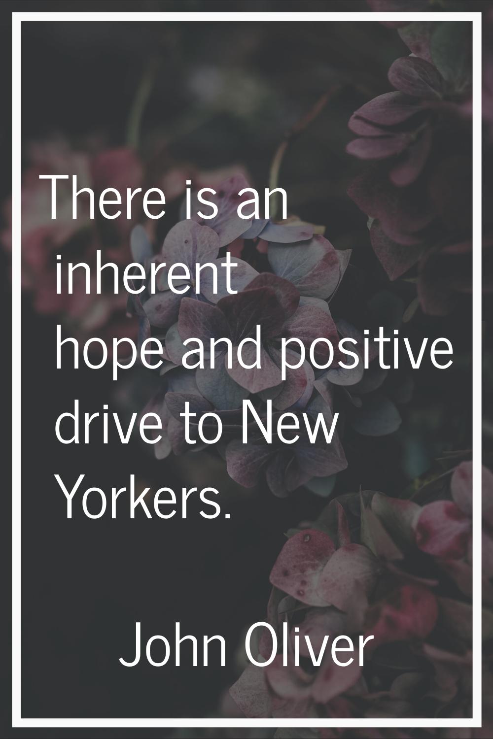 There is an inherent hope and positive drive to New Yorkers.