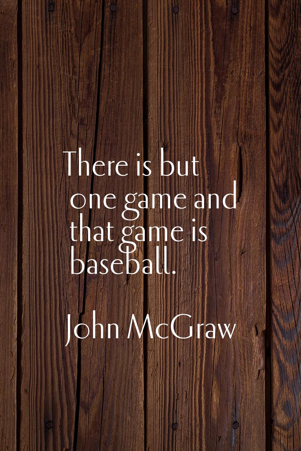 There is but one game and that game is baseball.