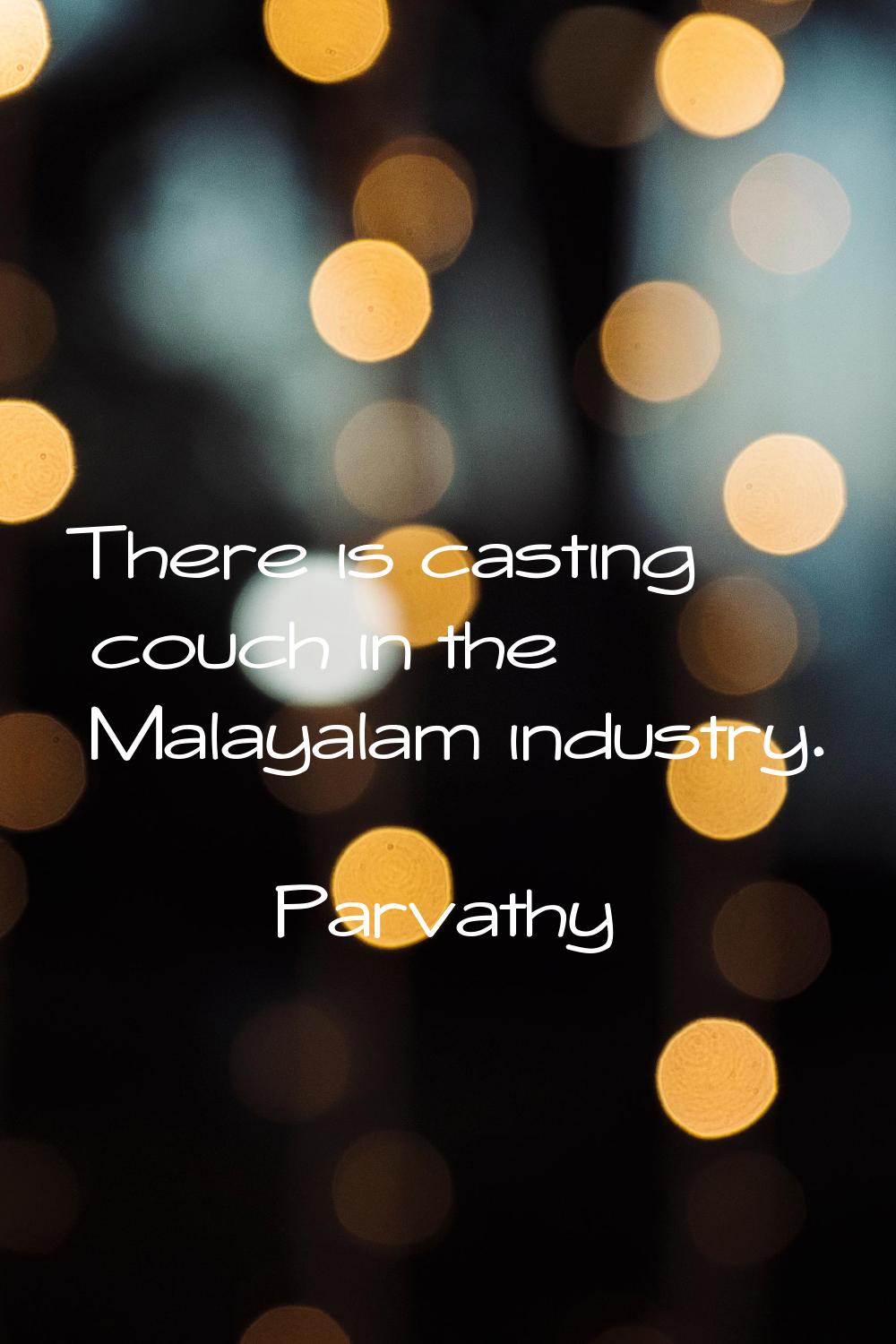 There is casting couch in the Malayalam industry.
