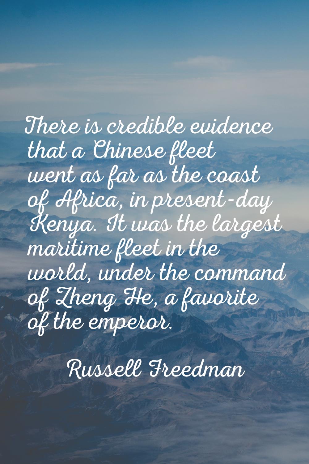 There is credible evidence that a Chinese fleet went as far as the coast of Africa, in present-day 