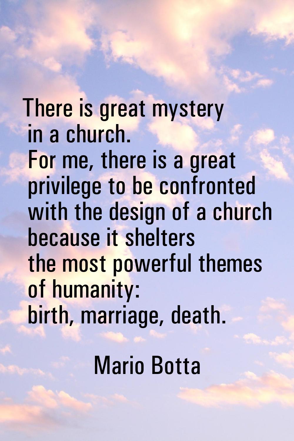 There is great mystery in a church. For me, there is a great privilege to be confronted with the de