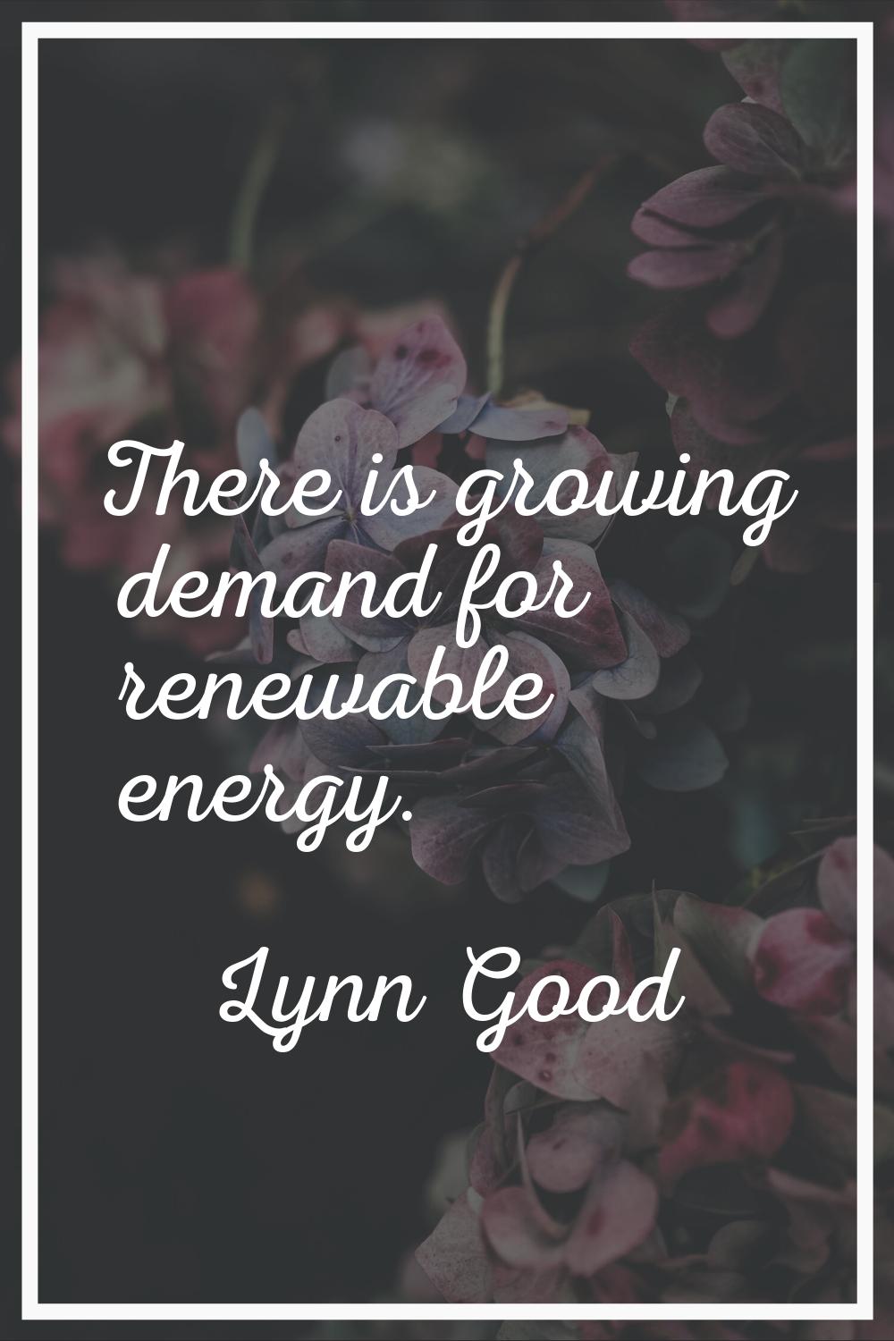 There is growing demand for renewable energy.