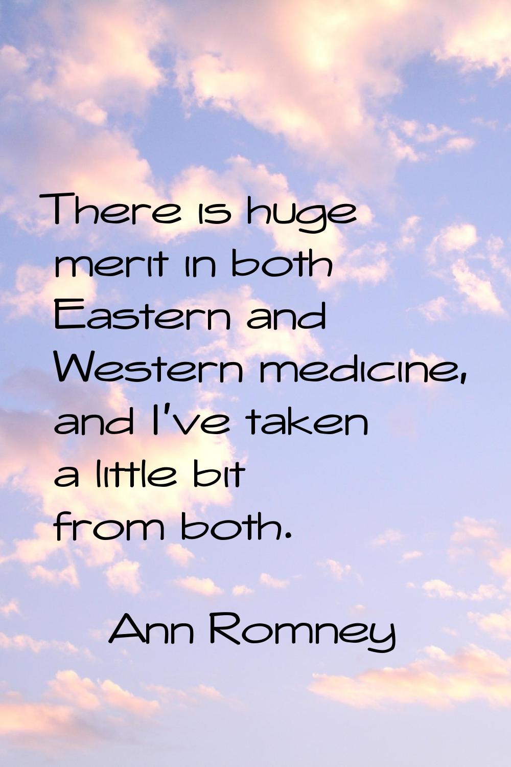 There is huge merit in both Eastern and Western medicine, and I've taken a little bit from both.