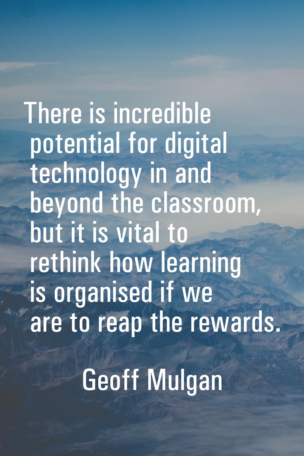 There is incredible potential for digital technology in and beyond the classroom, but it is vital t