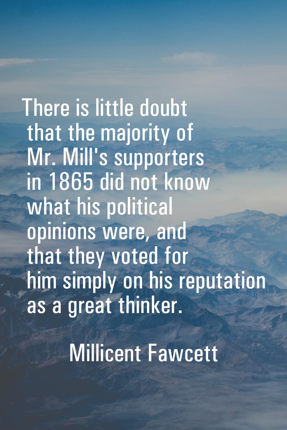 There is little doubt that the majority of Mr. Mill's supporters in 1865 did not know what his poli