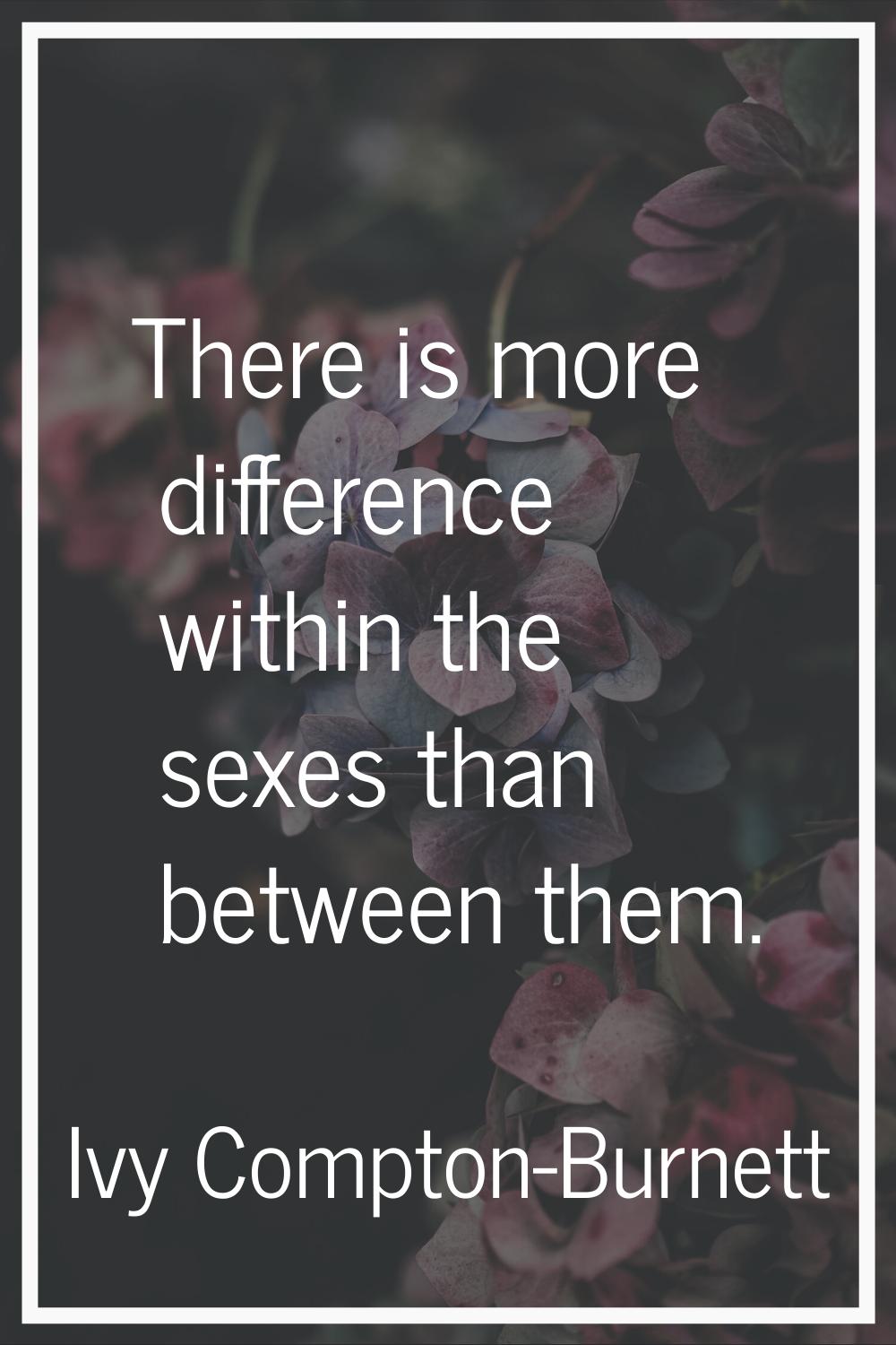 There is more difference within the sexes than between them.