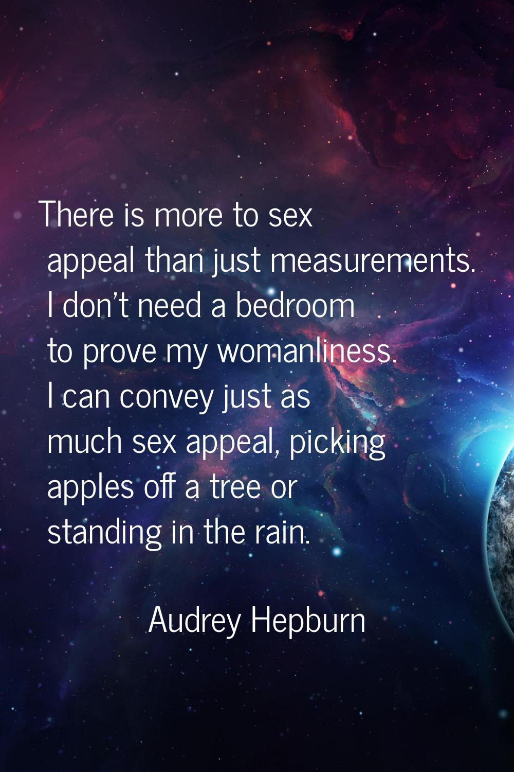There is more to sex appeal than just measurements. I don't need a bedroom to prove my womanliness.
