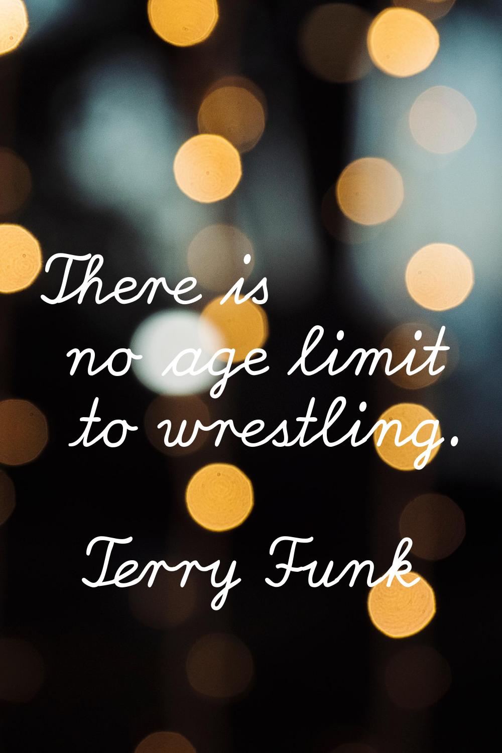 There is no age limit to wrestling.