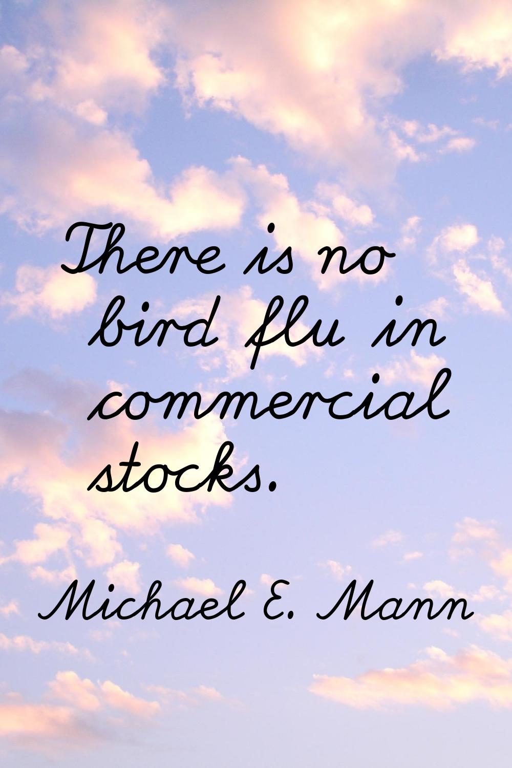 There is no bird flu in commercial stocks.