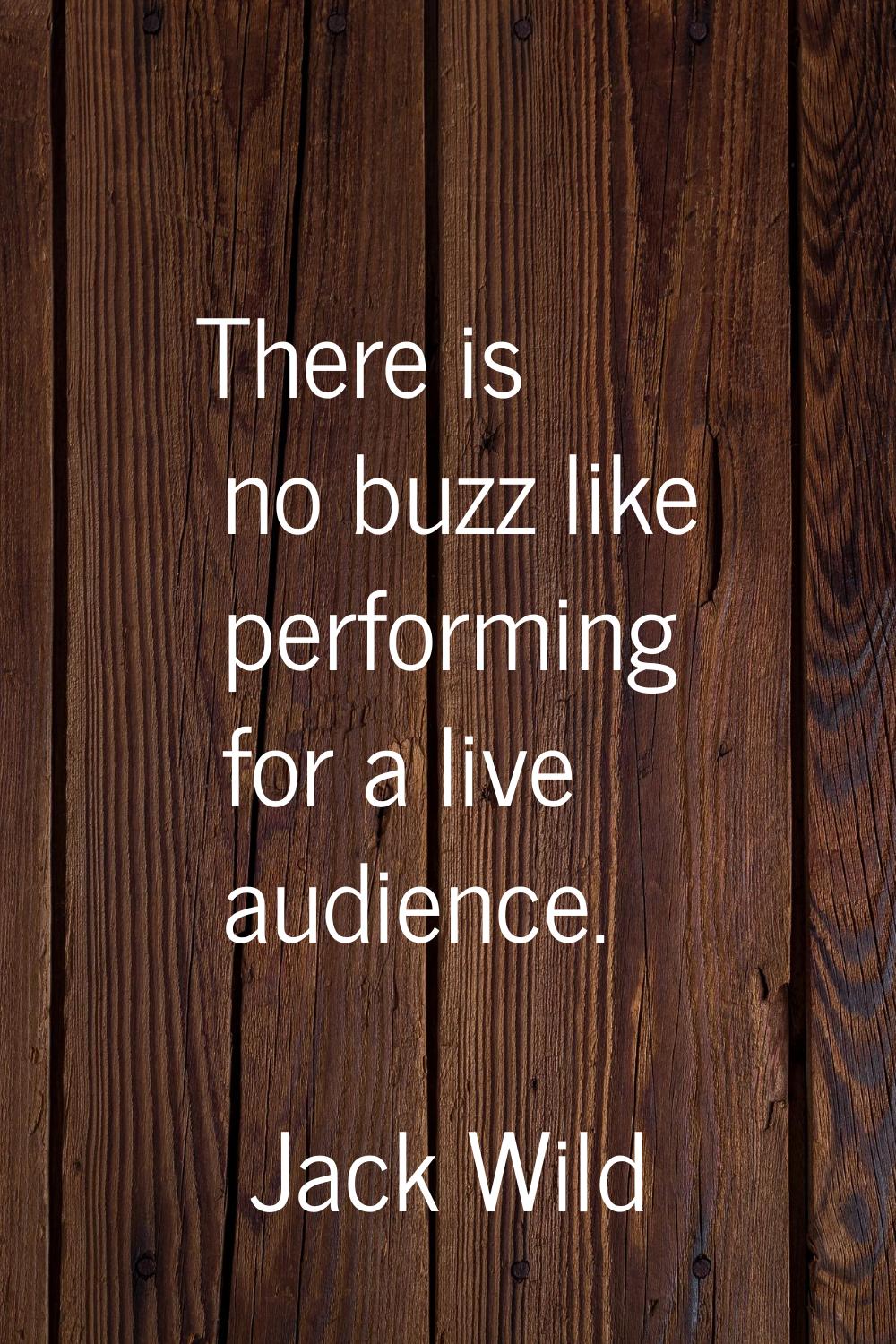 There is no buzz like performing for a live audience.