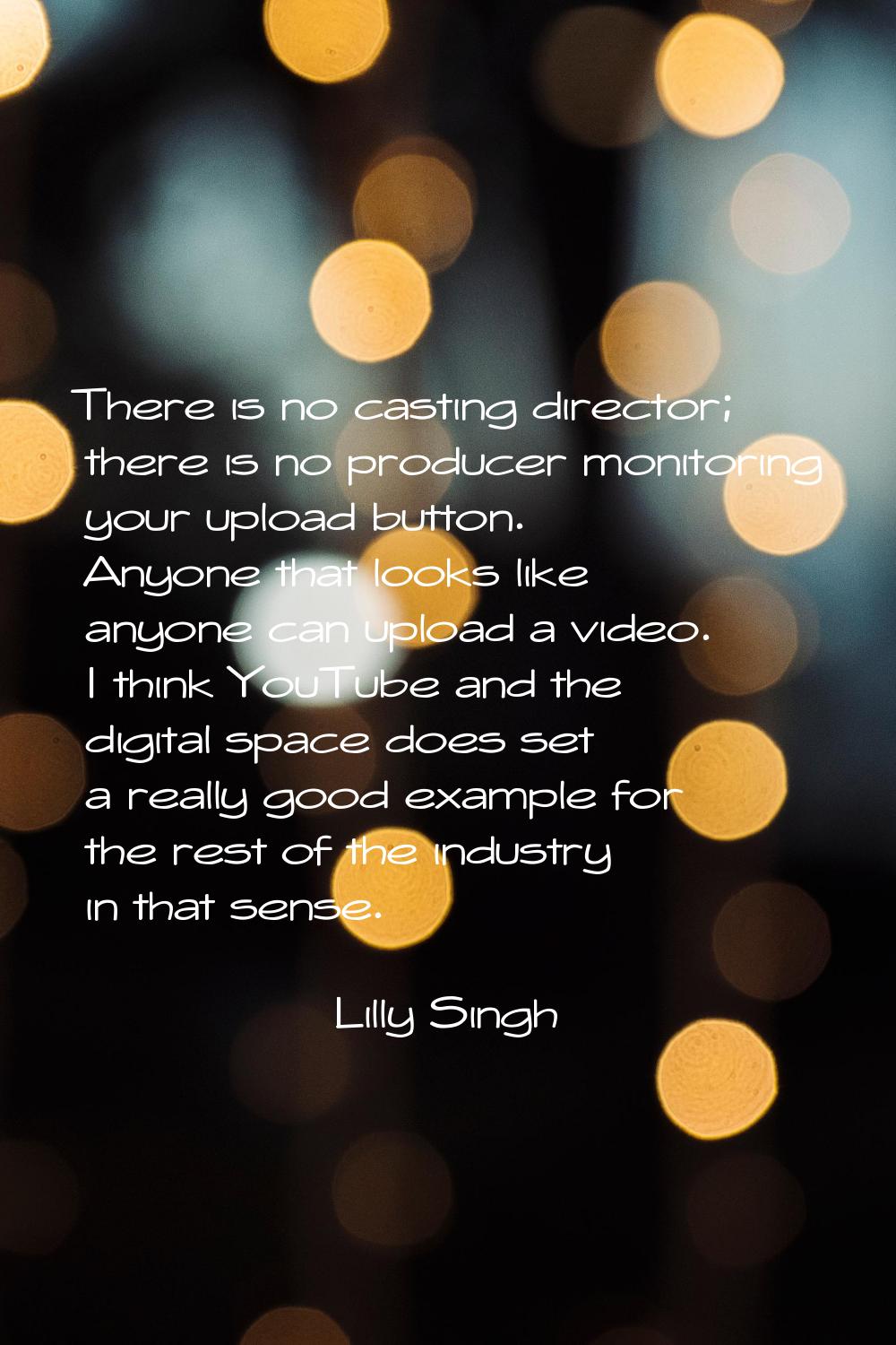 There is no casting director; there is no producer monitoring your upload button. Anyone that looks