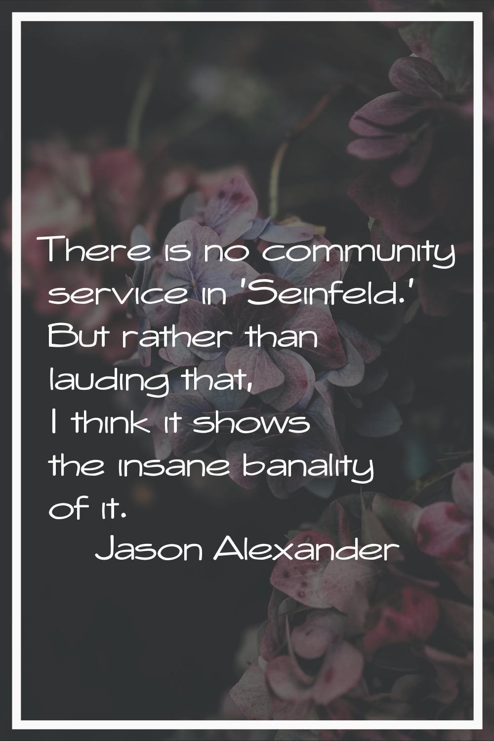 There is no community service in 'Seinfeld.' But rather than lauding that, I think it shows the ins