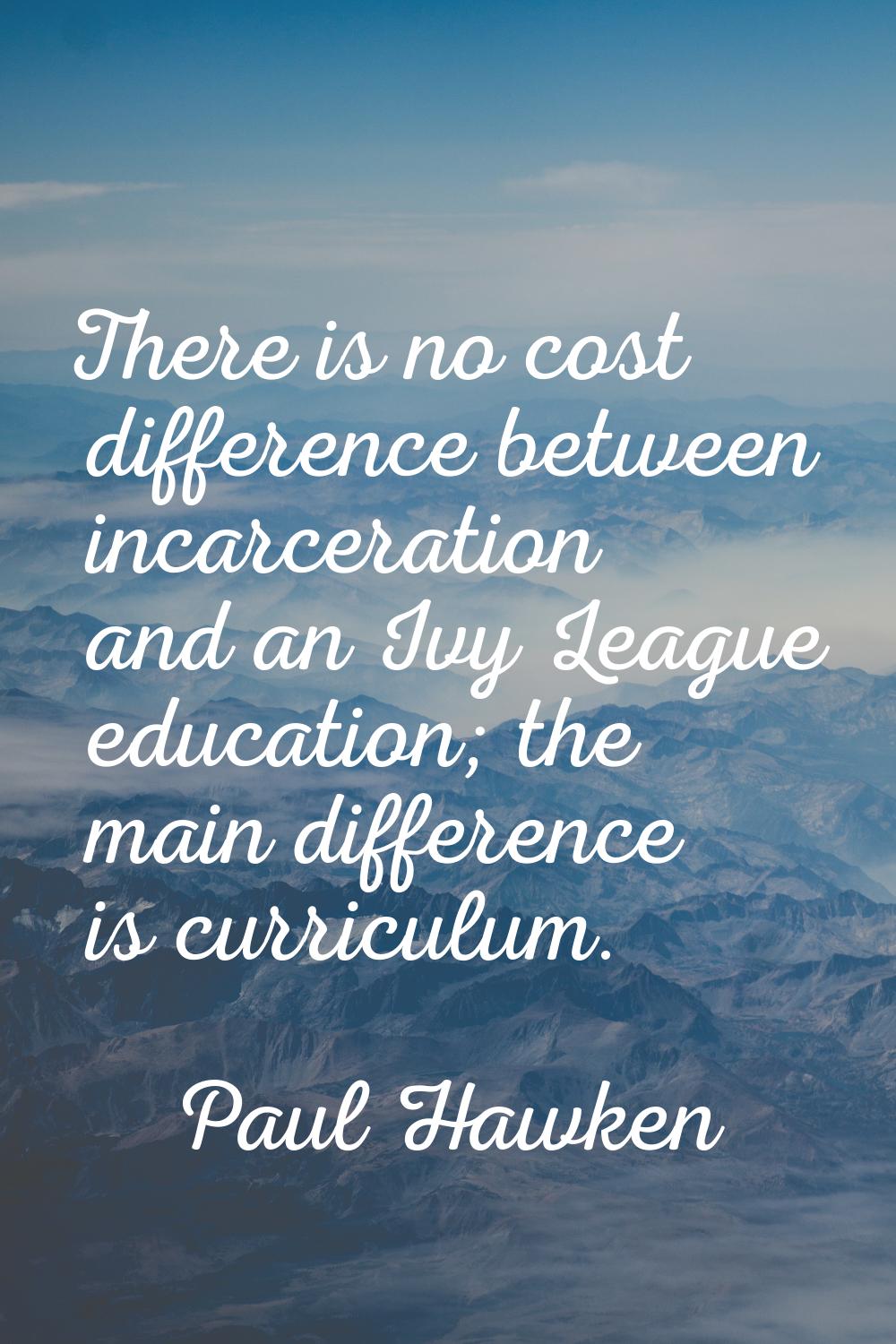 There is no cost difference between incarceration and an Ivy League education; the main difference 