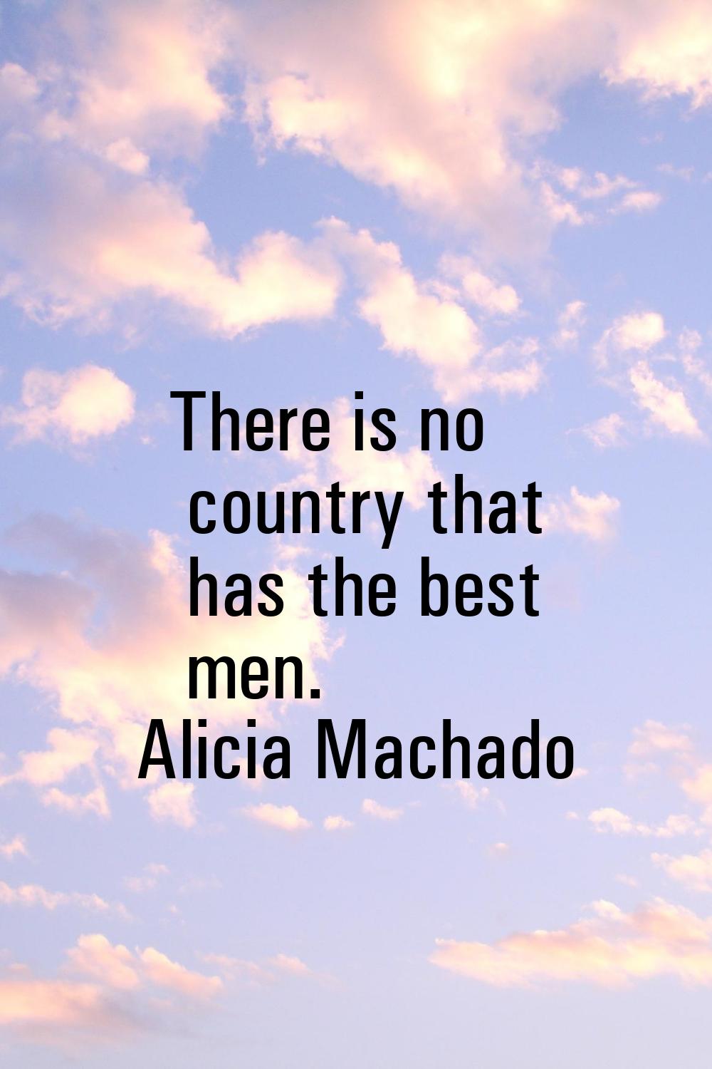 There is no country that has the best men.