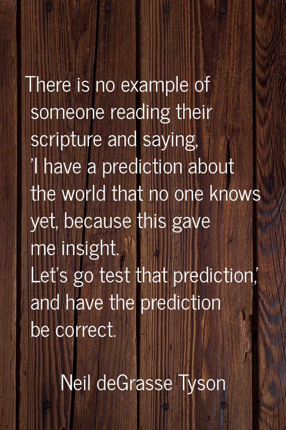 There is no example of someone reading their scripture and saying, 'I have a prediction about the w