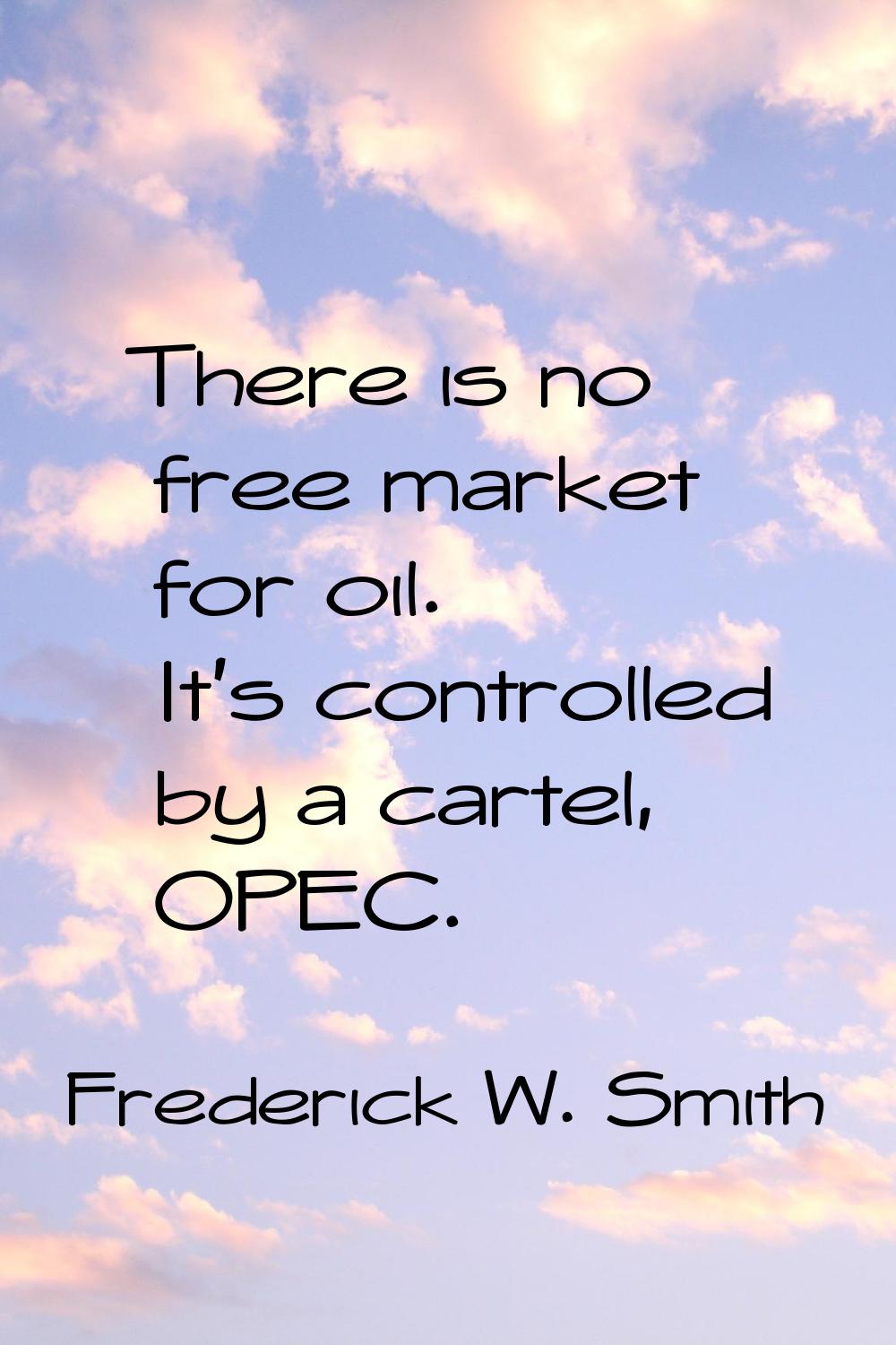 There is no free market for oil. It's controlled by a cartel, OPEC.