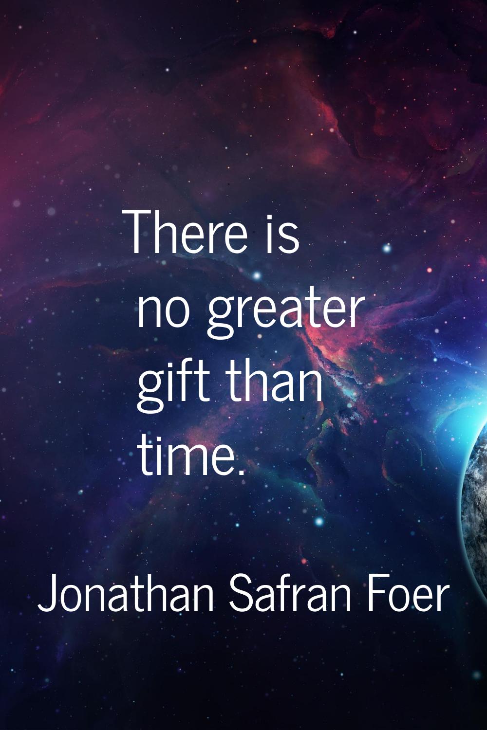 There is no greater gift than time.