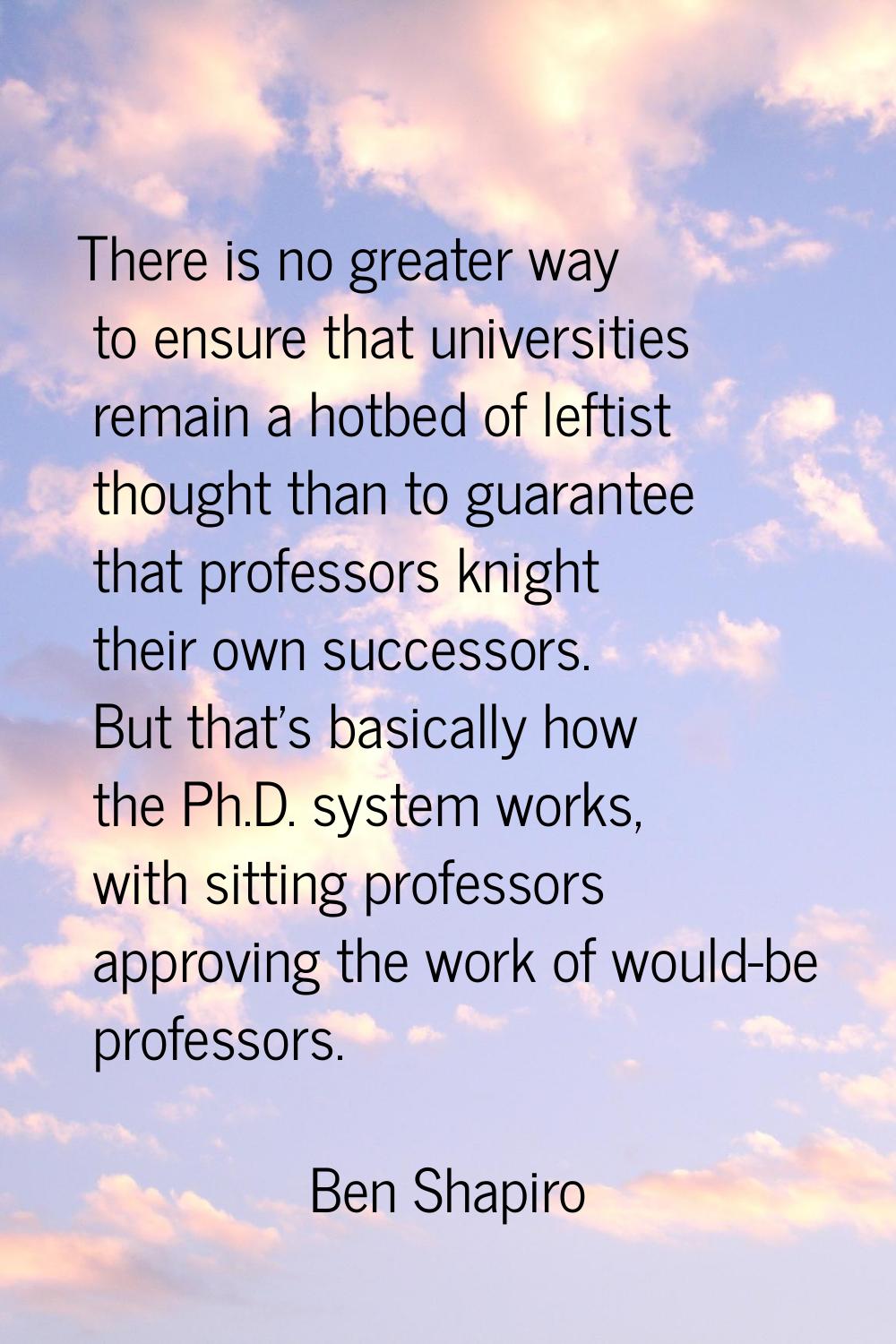 There is no greater way to ensure that universities remain a hotbed of leftist thought than to guar