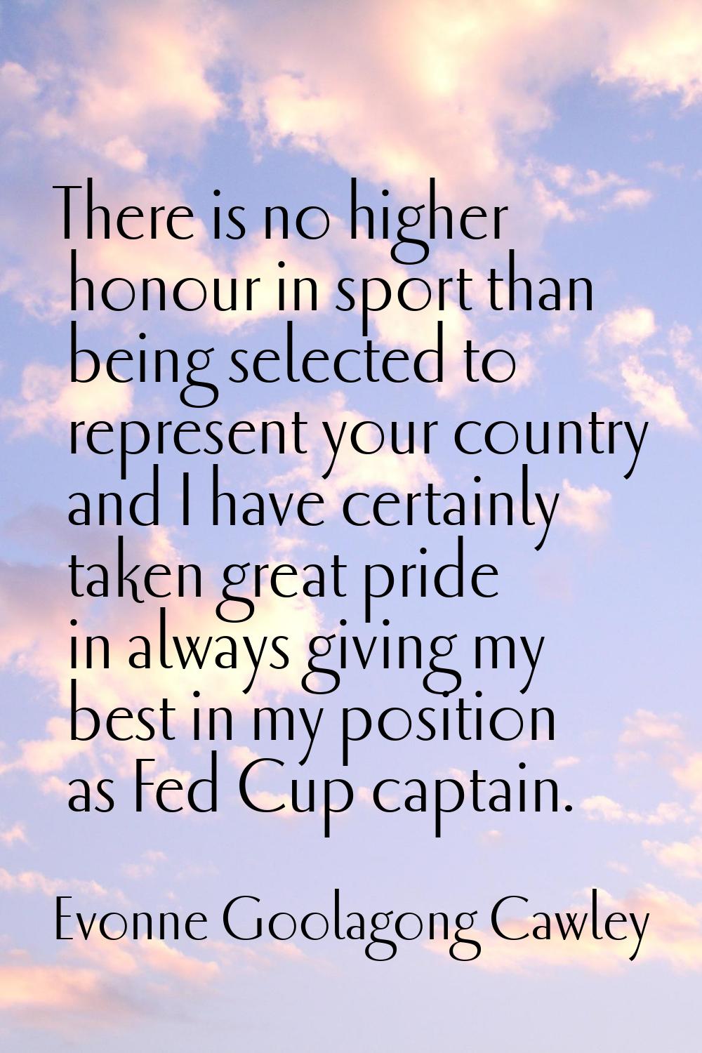 There is no higher honour in sport than being selected to represent your country and I have certain