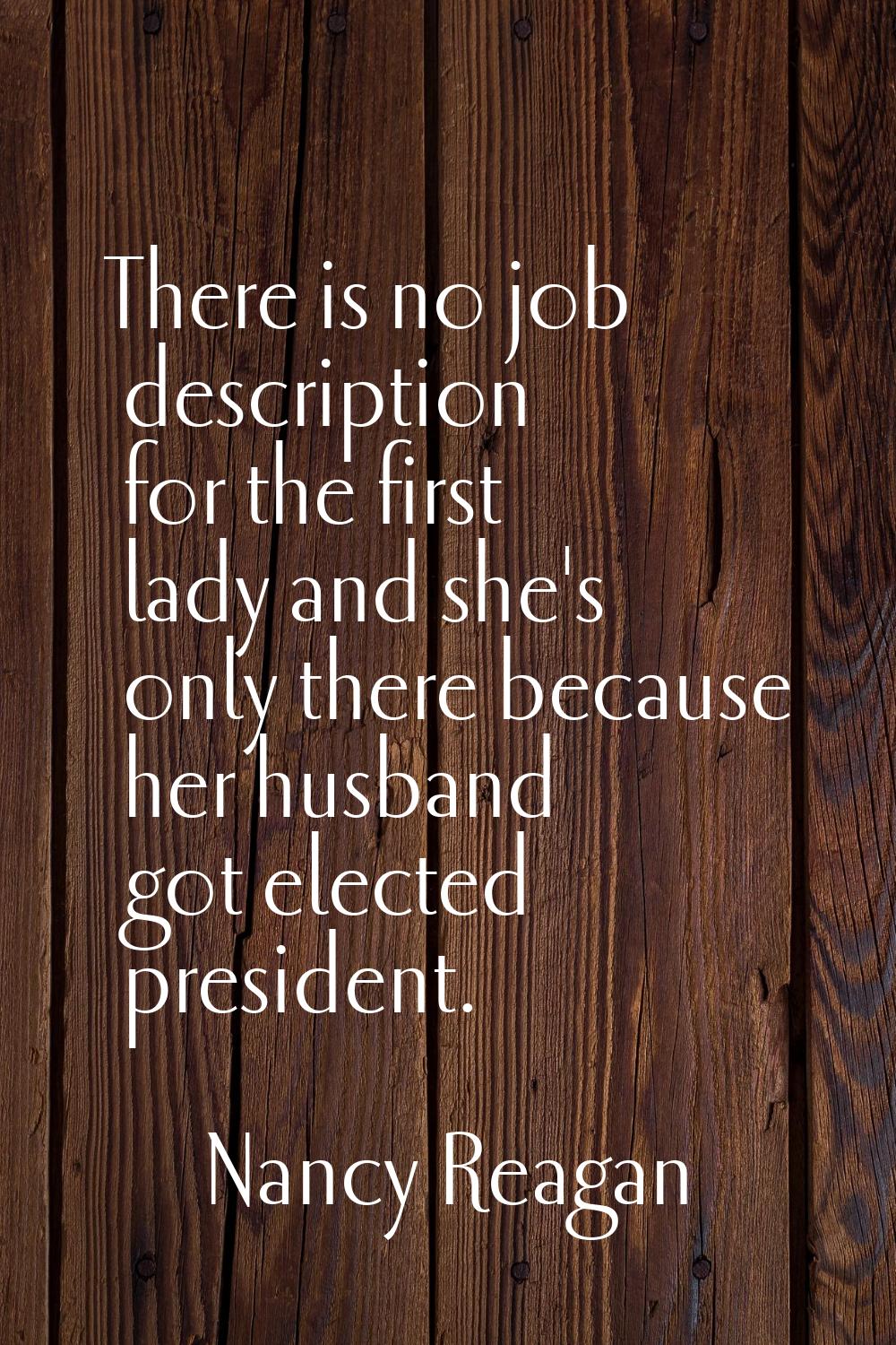 There is no job description for the first lady and she's only there because her husband got elected