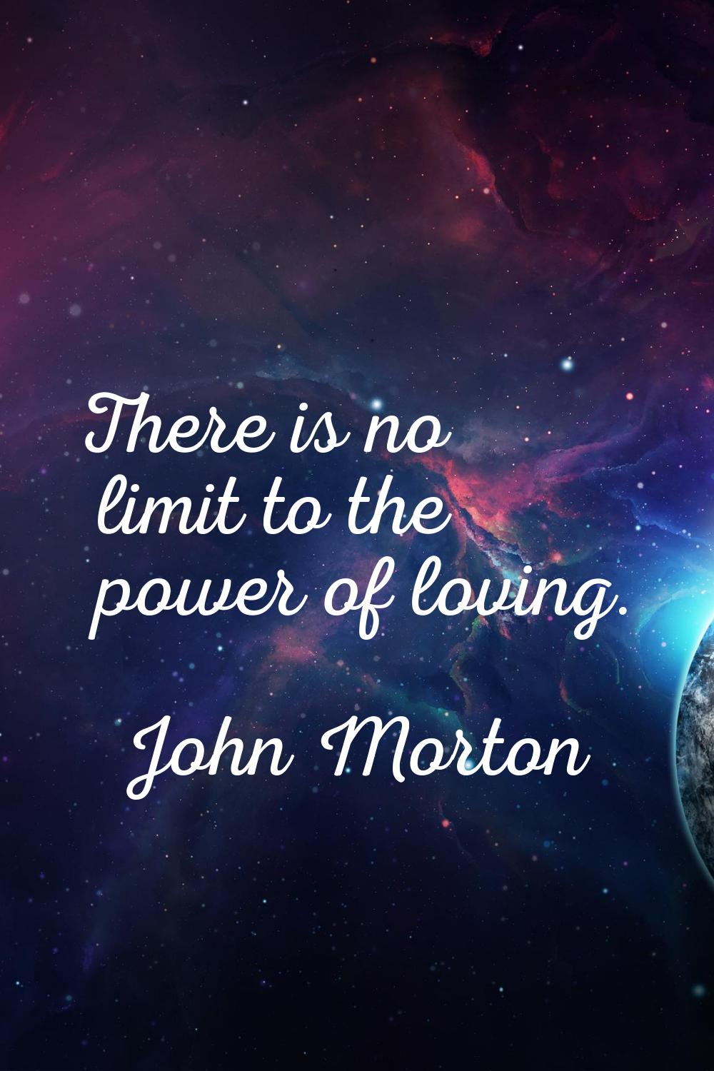 There is no limit to the power of loving.