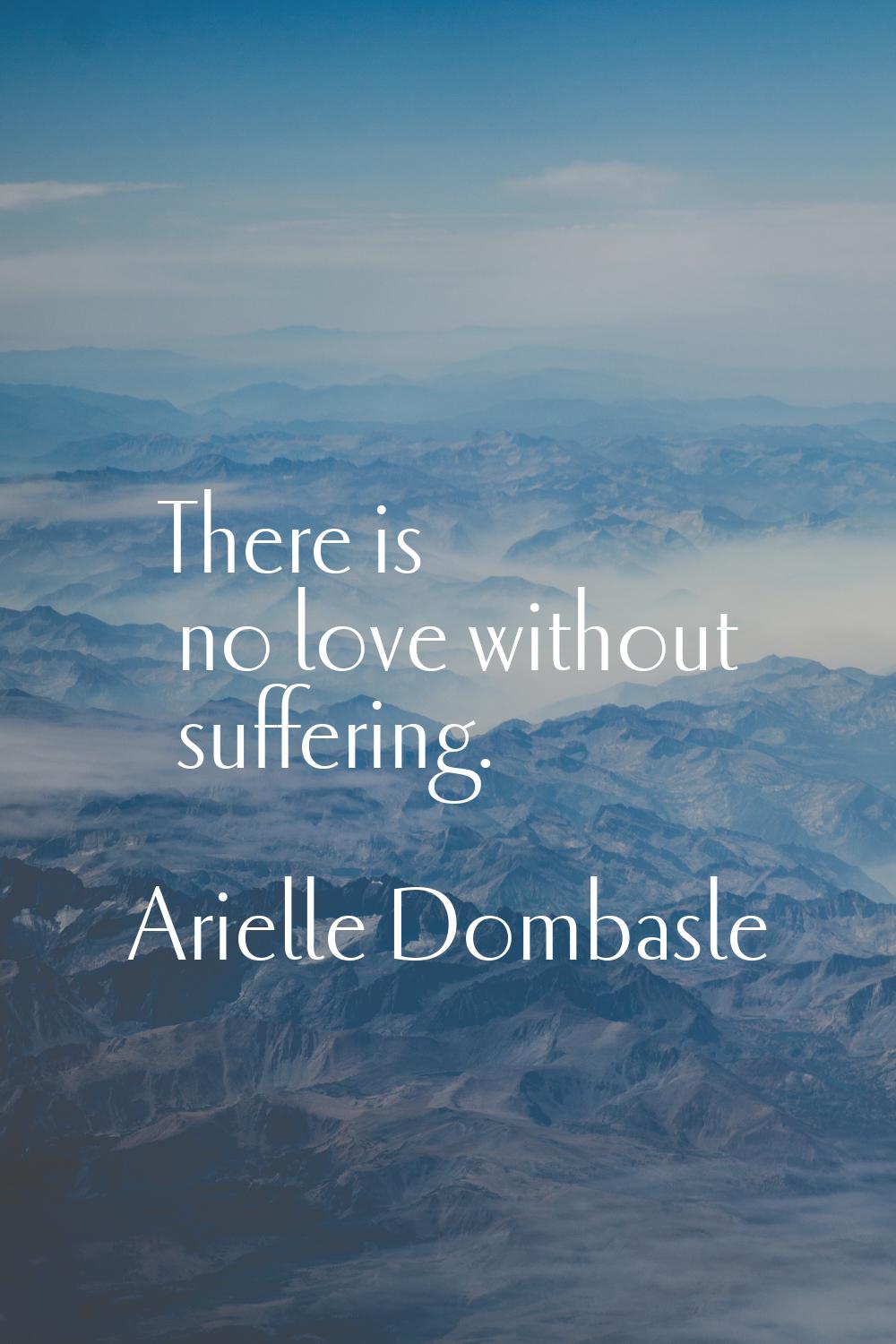 There is no love without suffering.