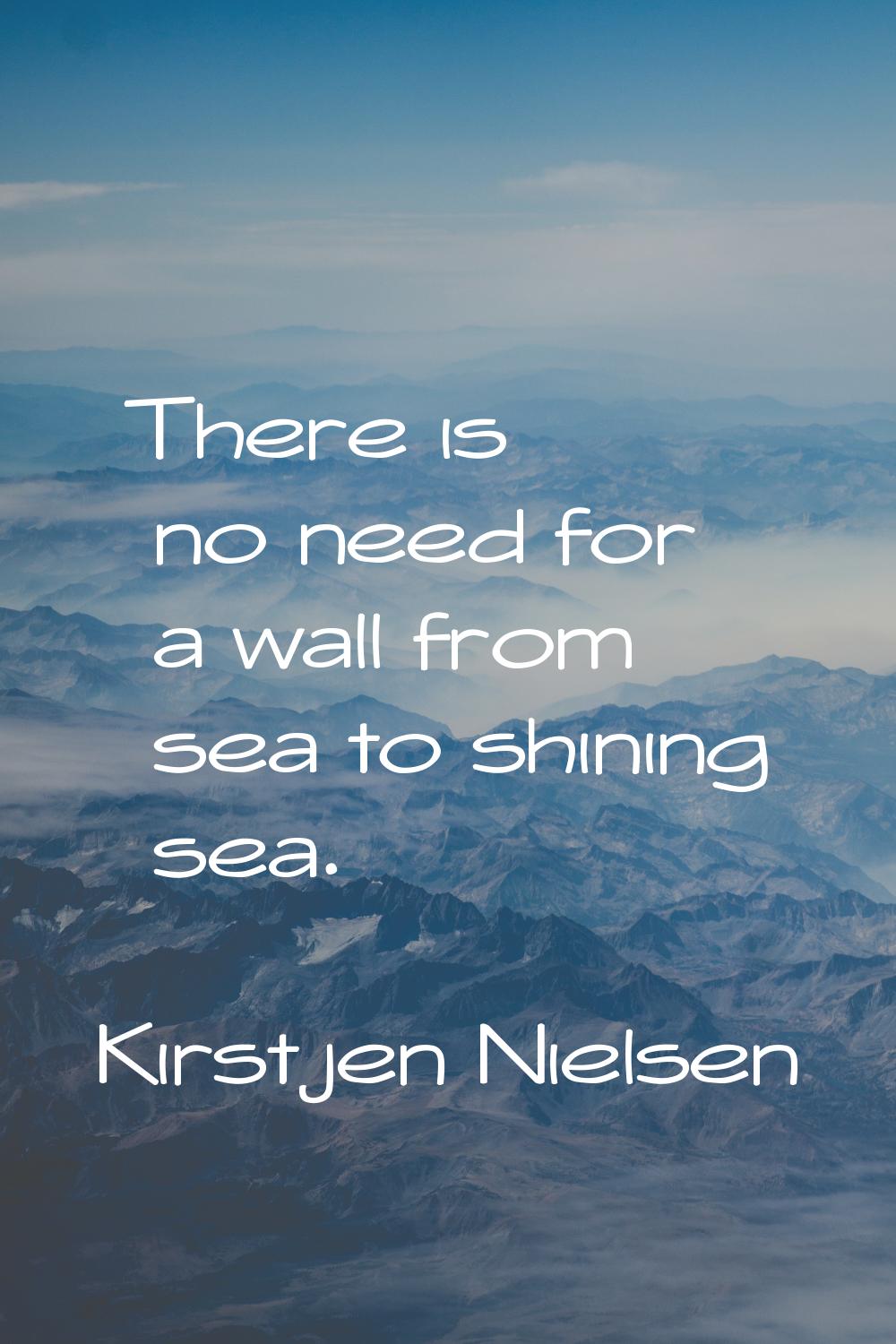 There is no need for a wall from sea to shining sea.