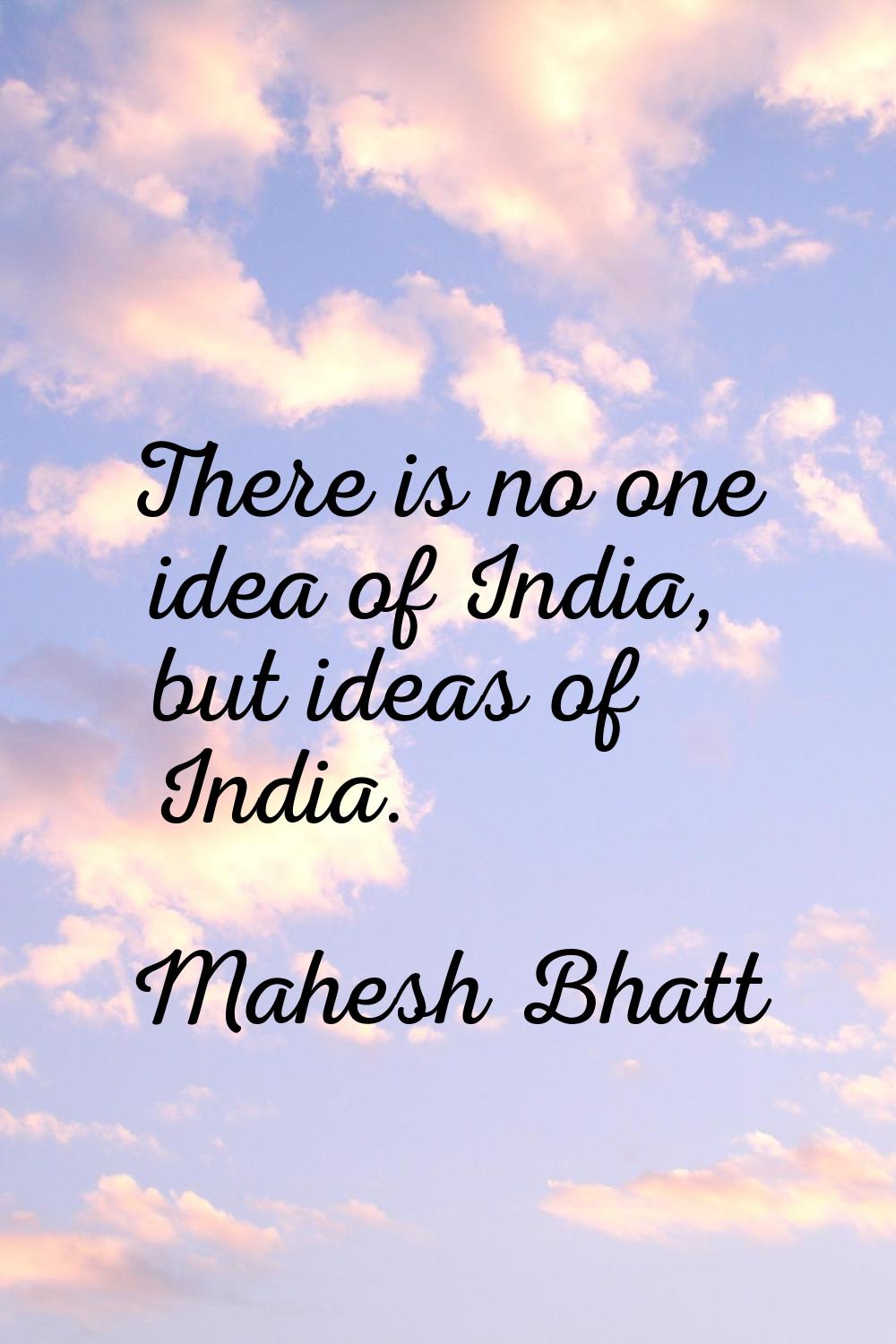 There is no one idea of India, but ideas of India.