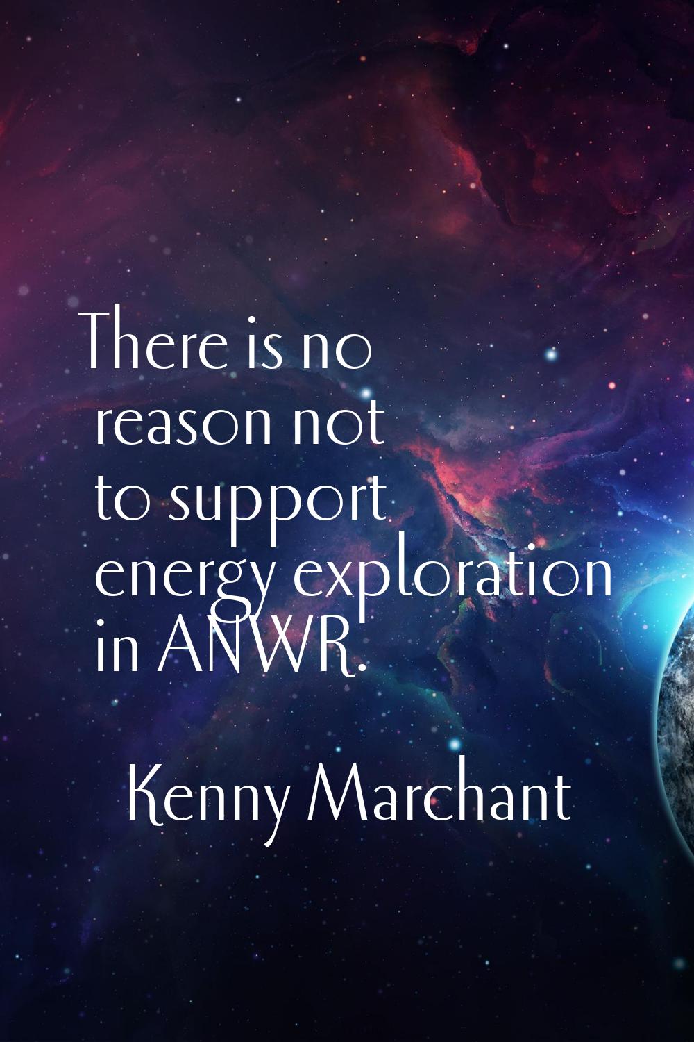 There is no reason not to support energy exploration in ANWR.