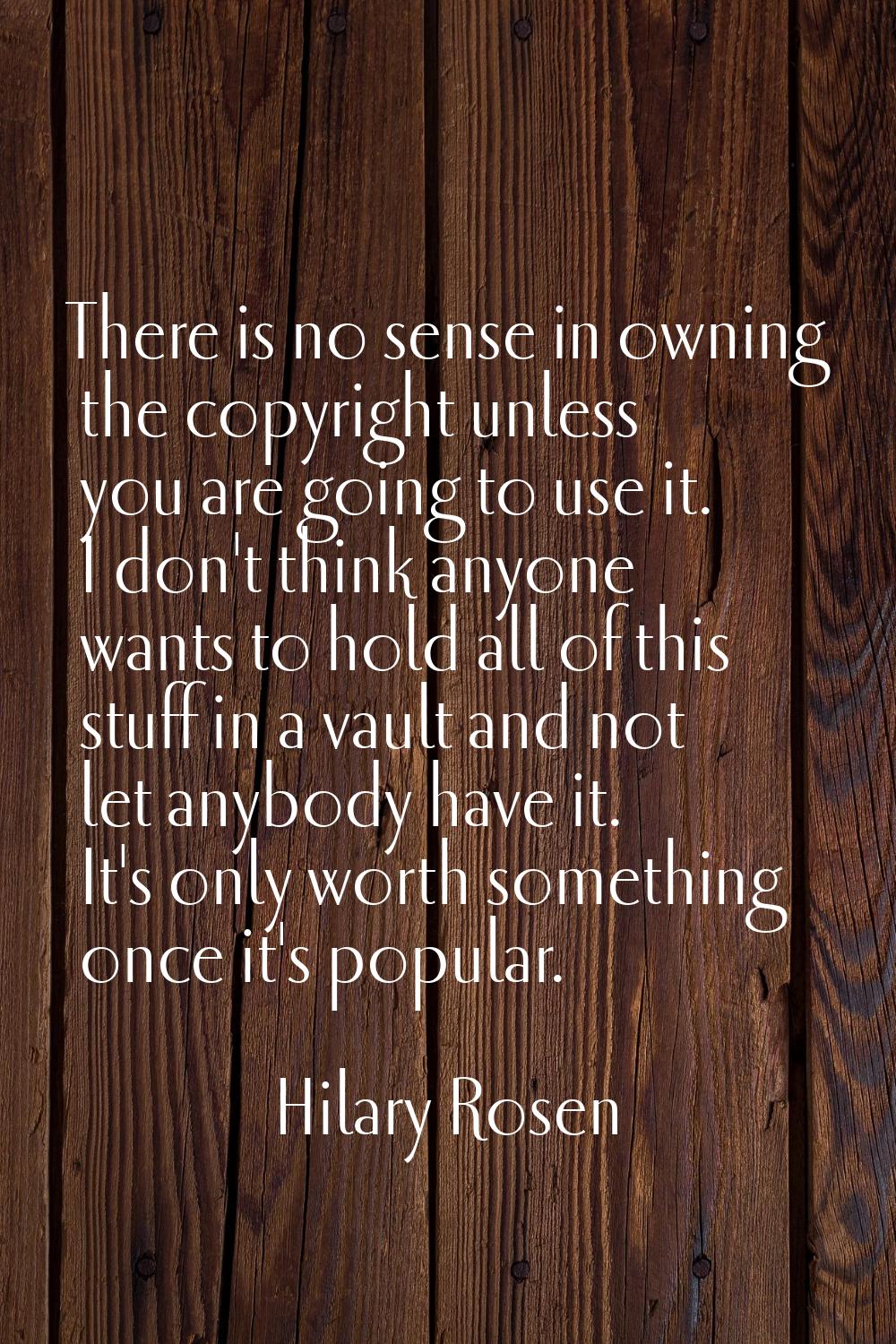 There is no sense in owning the copyright unless you are going to use it. I don't think anyone want