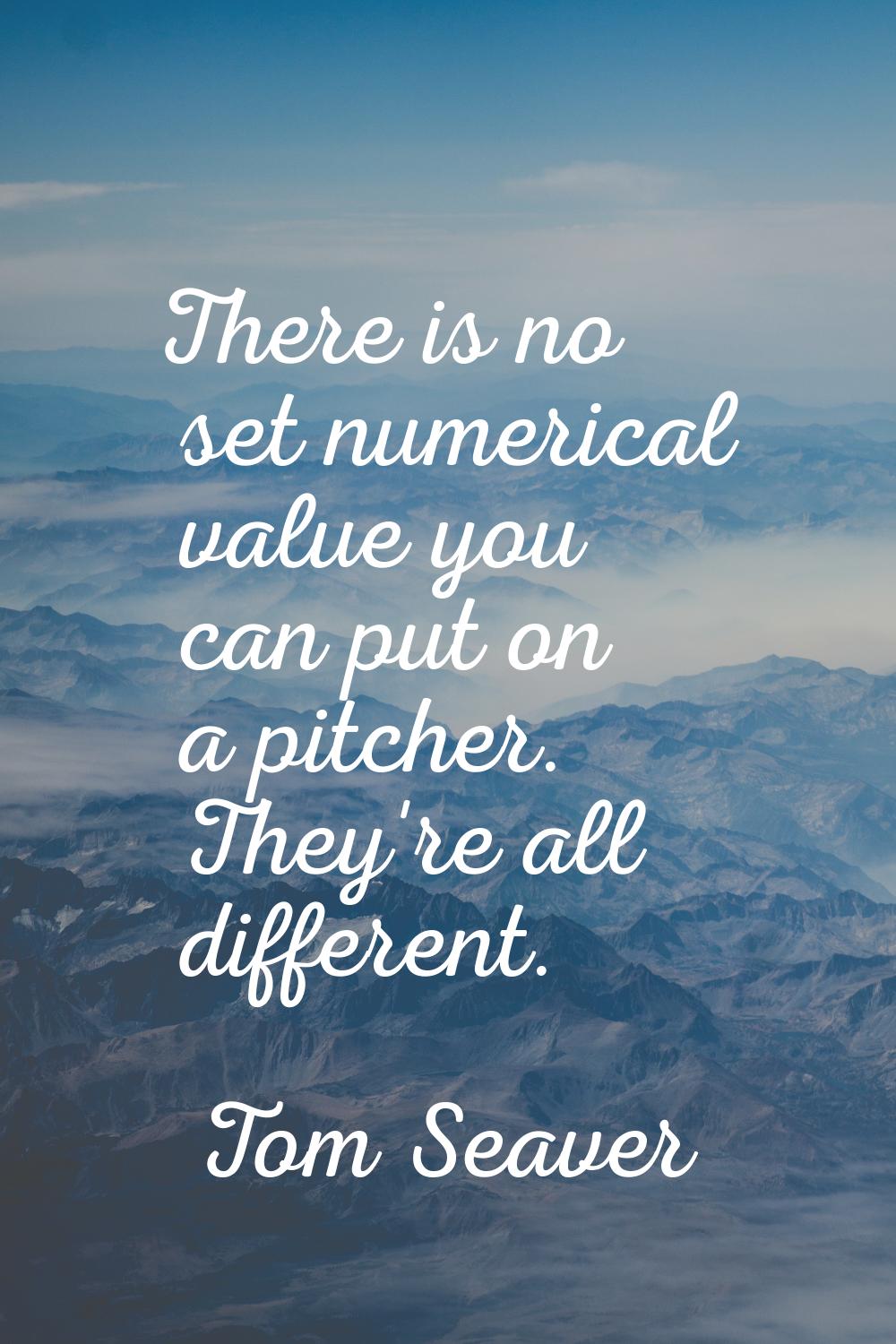 There is no set numerical value you can put on a pitcher. They're all different.