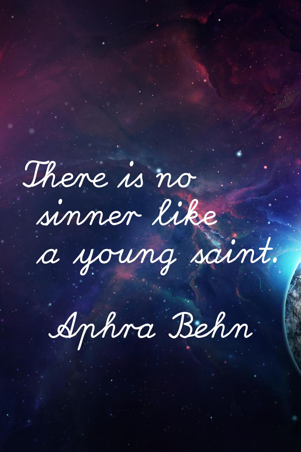 There is no sinner like a young saint.