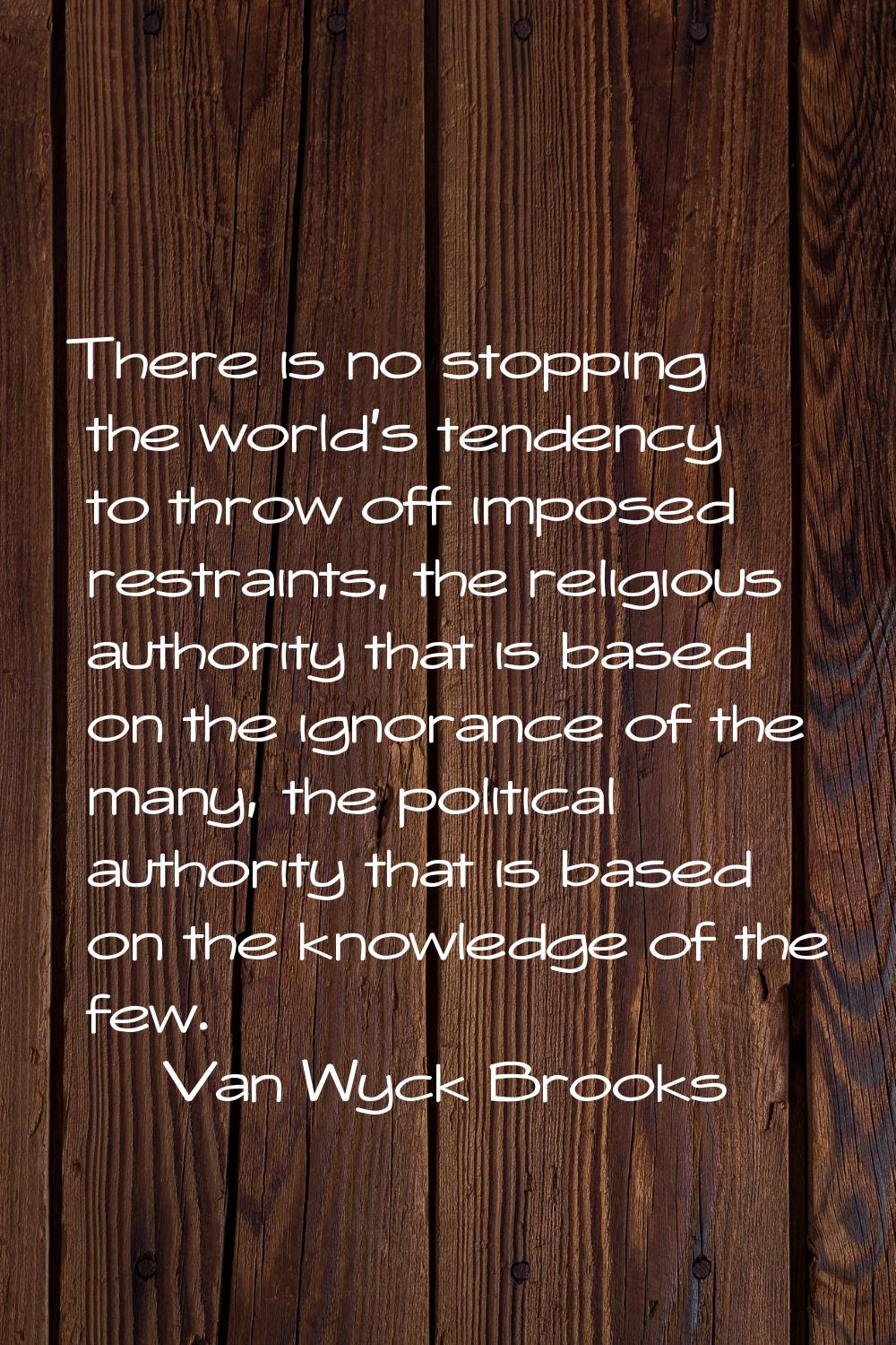 There is no stopping the world's tendency to throw off imposed restraints, the religious authority 