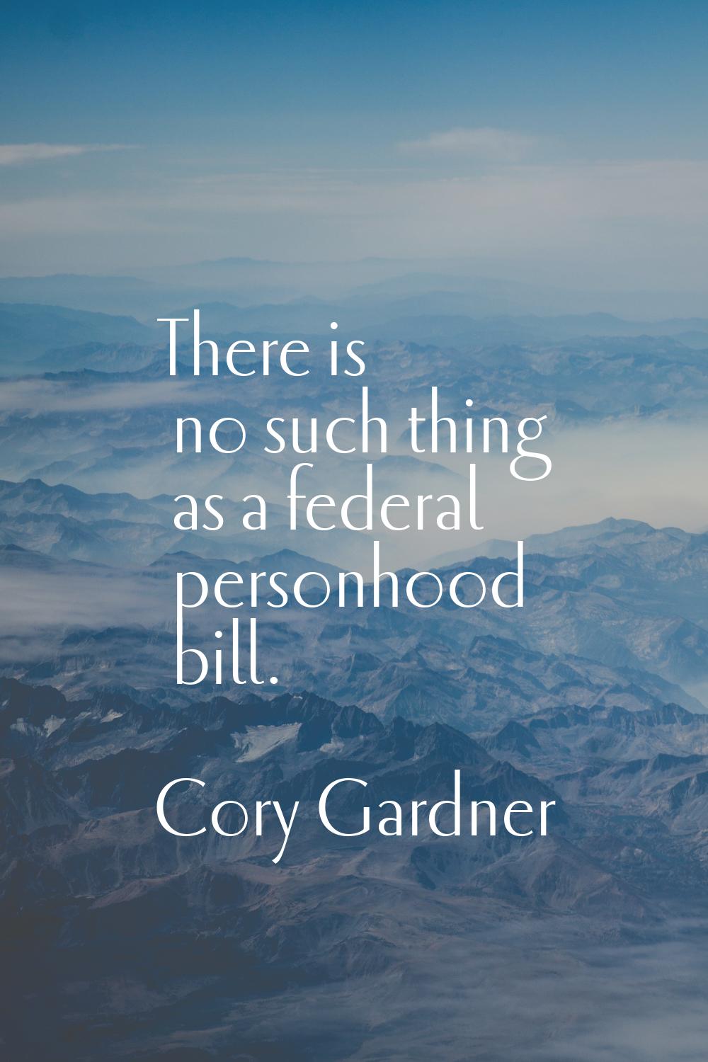 There is no such thing as a federal personhood bill.