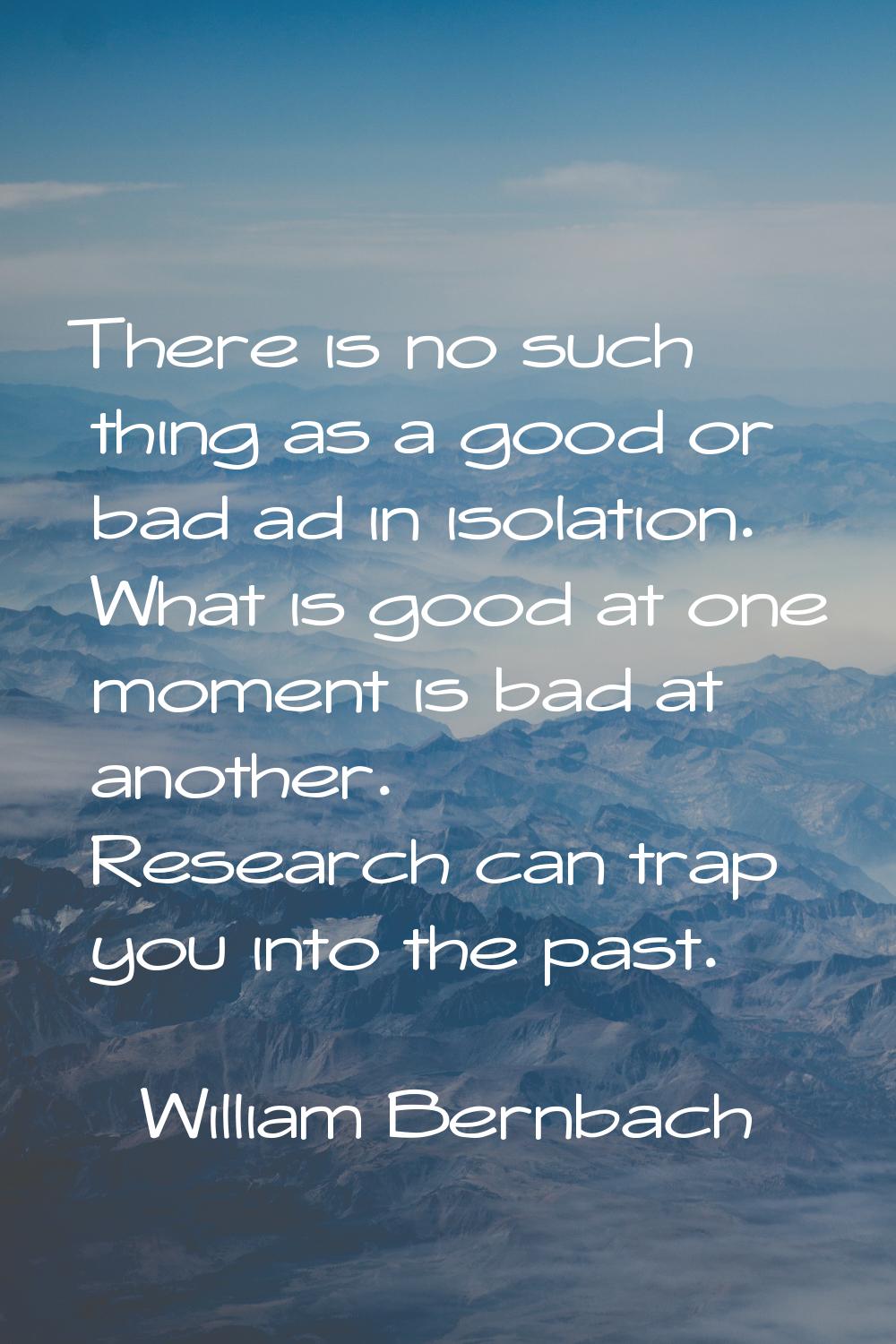 There is no such thing as a good or bad ad in isolation. What is good at one moment is bad at anoth