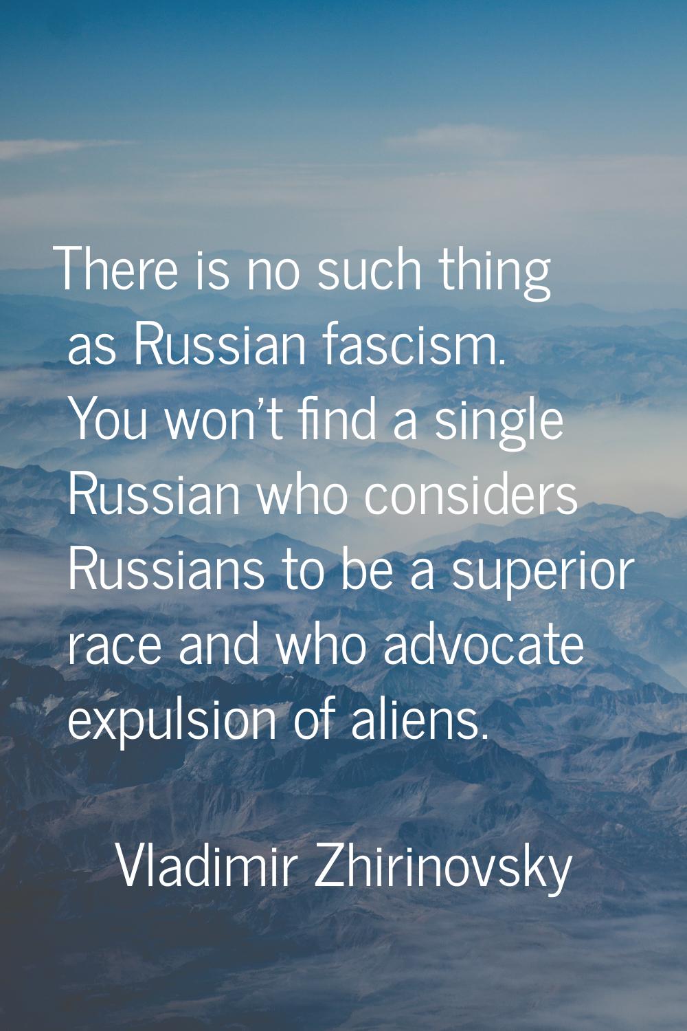 There is no such thing as Russian fascism. You won't find a single Russian who considers Russians t