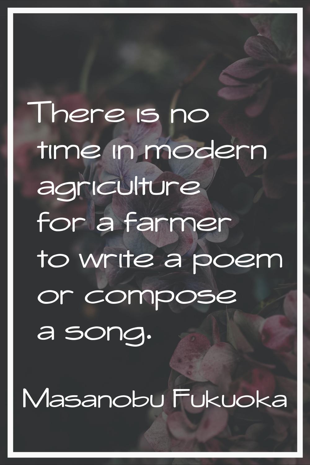There is no time in modern agriculture for a farmer to write a poem or compose a song.
