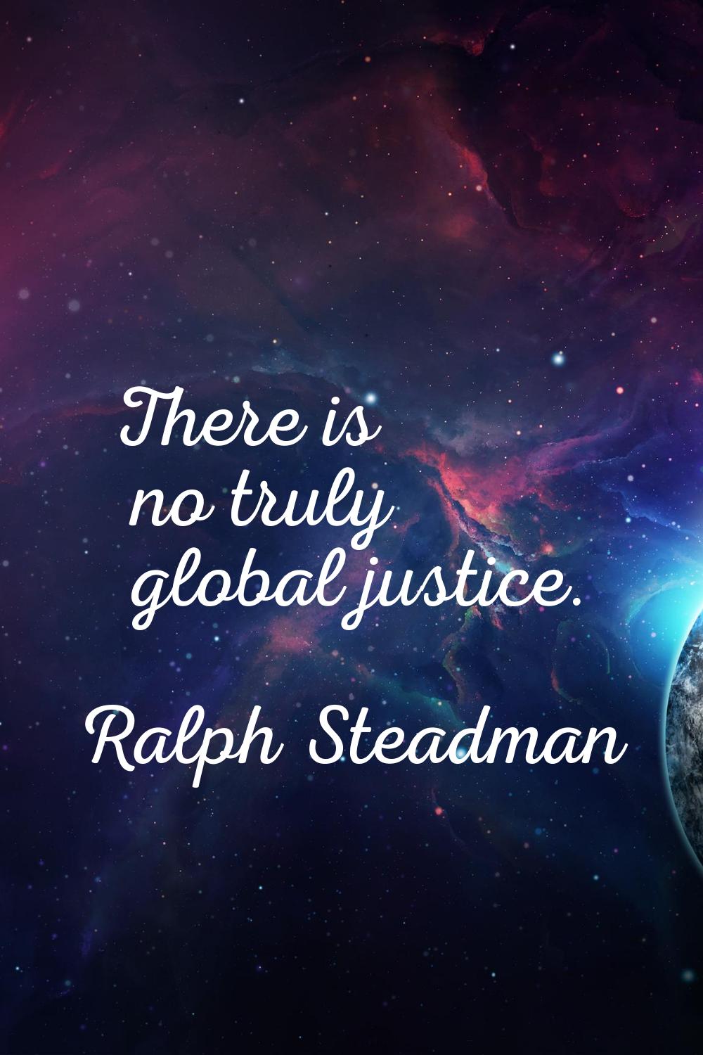There is no truly global justice.