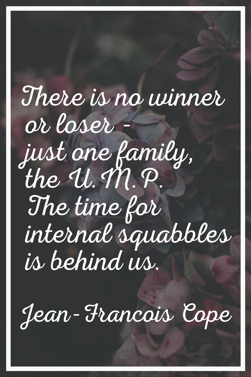 There is no winner or loser - just one family, the U.M.P. The time for internal squabbles is behind