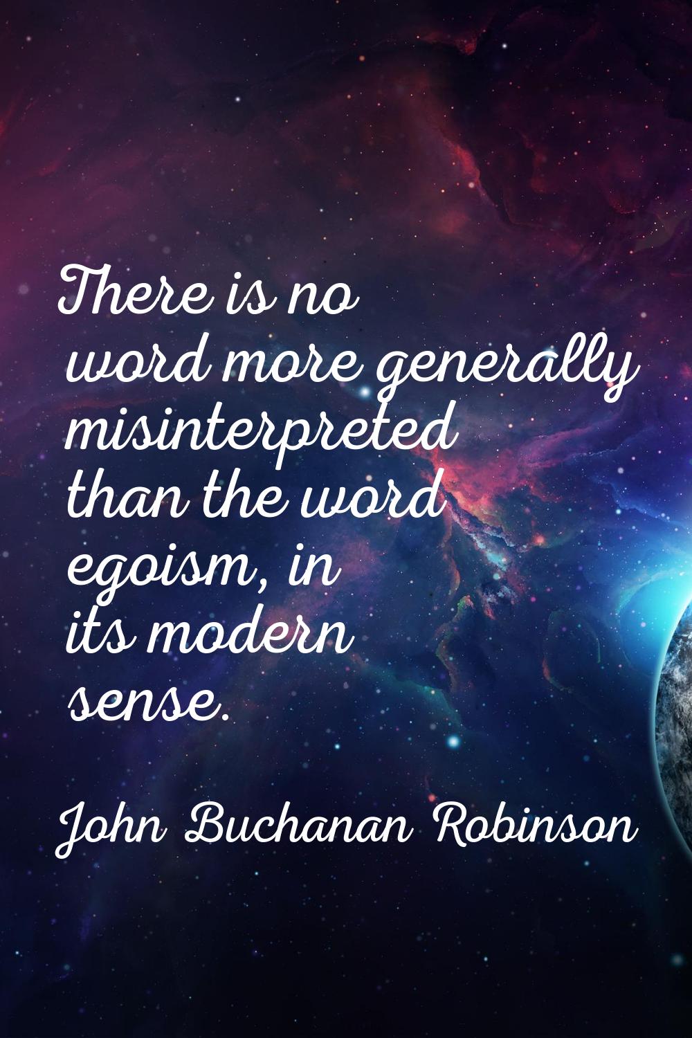 There is no word more generally misinterpreted than the word egoism, in its modern sense.