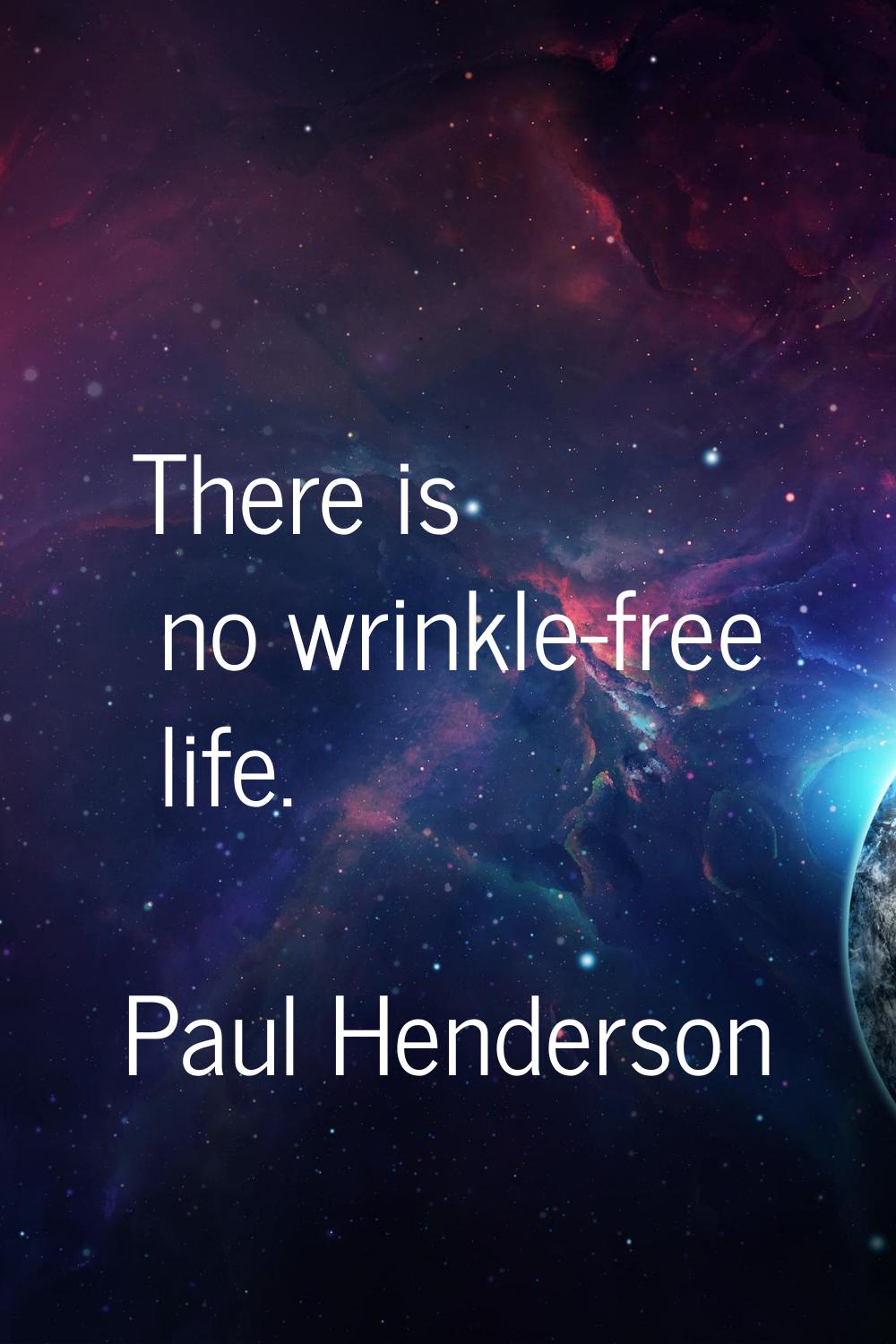 There is no wrinkle-free life.