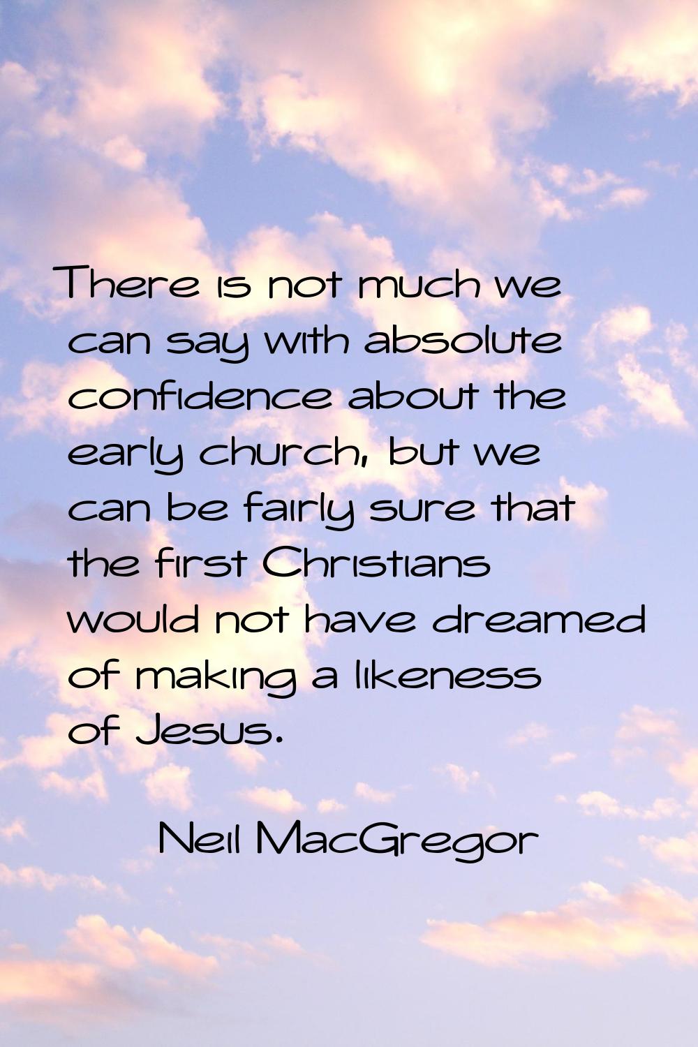 There is not much we can say with absolute confidence about the early church, but we can be fairly 