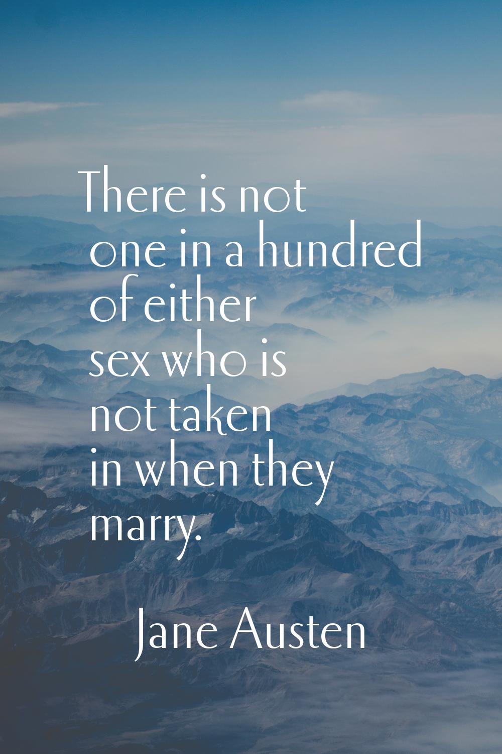 There is not one in a hundred of either sex who is not taken in when they marry.