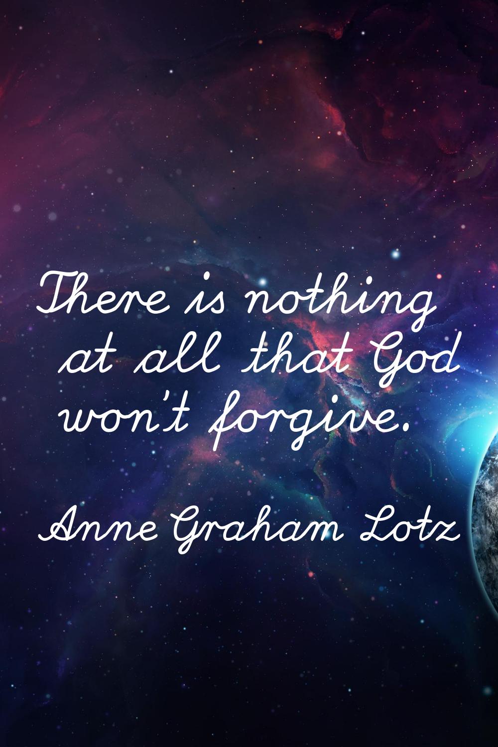 There is nothing at all that God won't forgive.