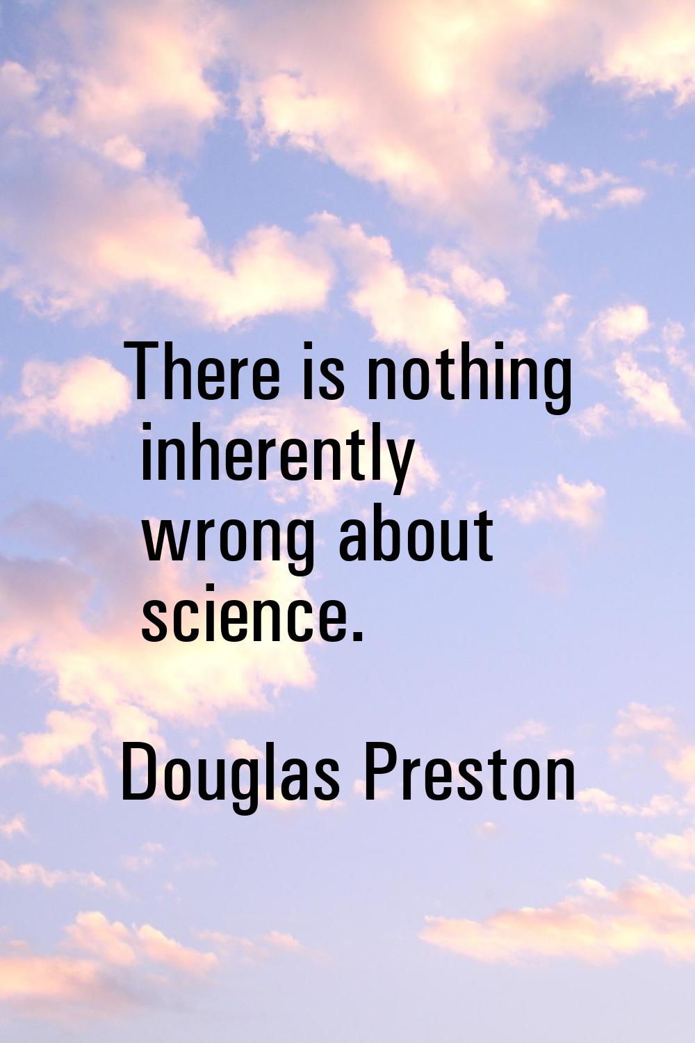 There is nothing inherently wrong about science.