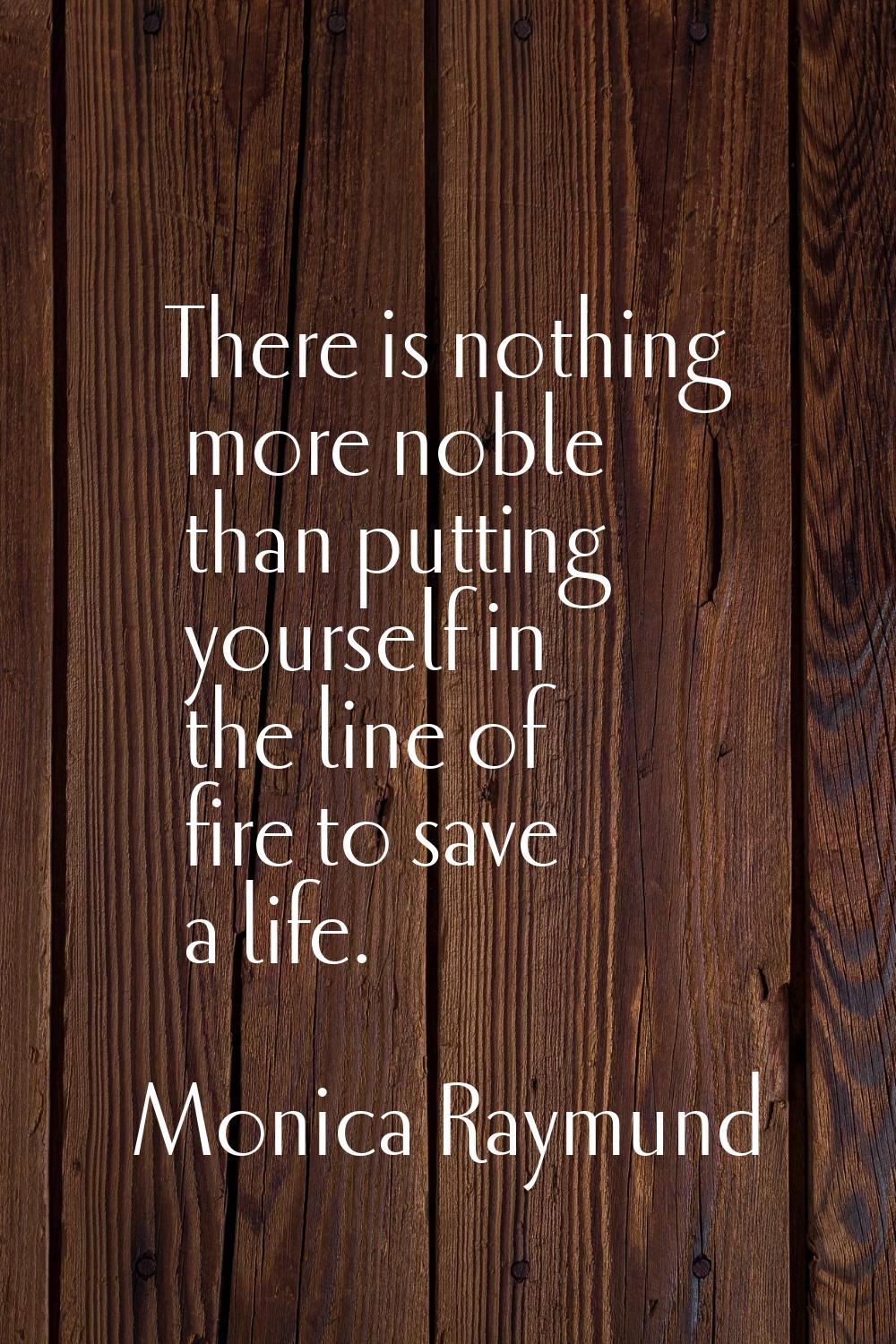 There is nothing more noble than putting yourself in the line of fire to save a life.